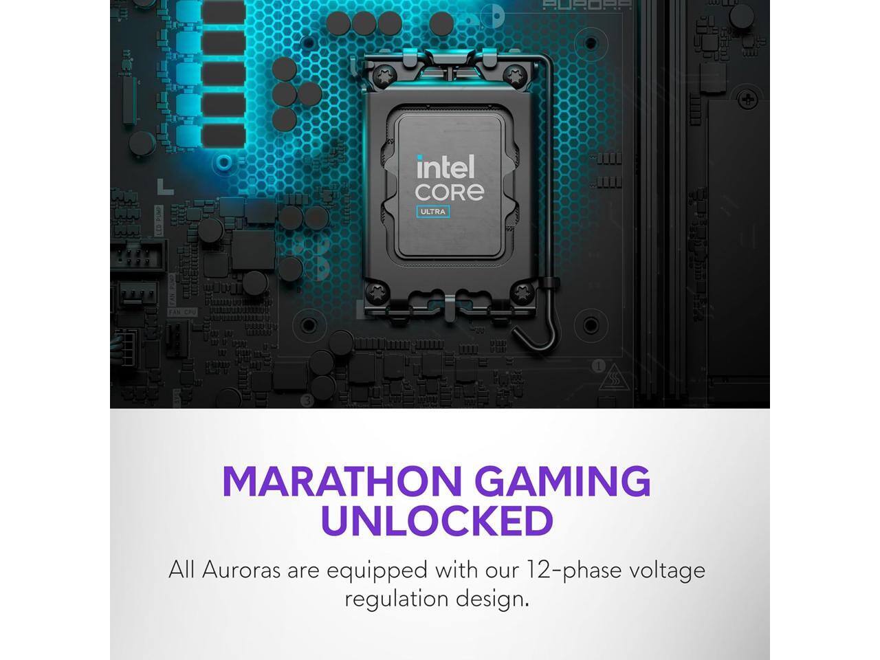 SUSORA Intel Core Ultra I 3 Marathon Gaming Unlocked  
All Auroras are equipped with our 12-phase voltage regulation design.