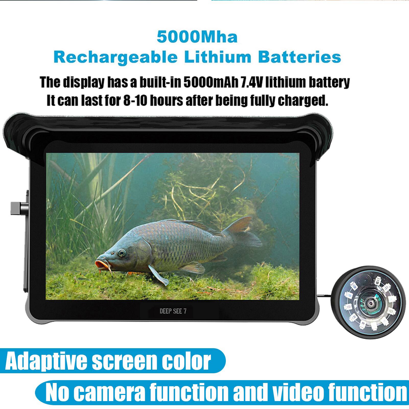 5000mAh Rechargeable Lithium Batteries

The display has a built-in 5000mAh 7.4V lithium battery. It can last for 8-10 hours after being fully charged.

DEEP SEE 7

Adaptive screen color

No camera function and video function