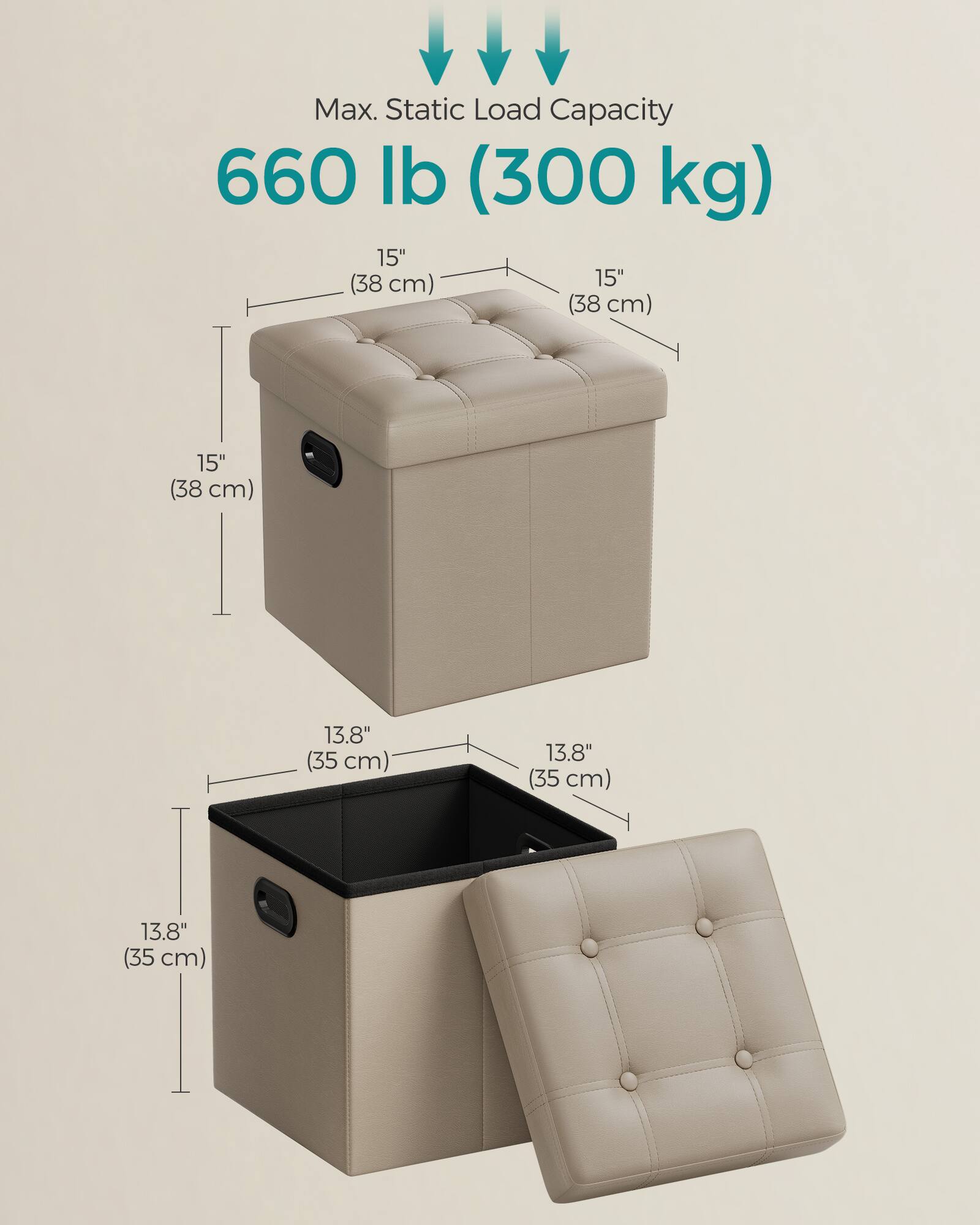 Max. Static Load Capacity: 660 lb (300 kg)

Dimensions:
- 15" (38 cm) x 15" (38 cm) x 15" (38 cm)
- 13.8" (35 cm) x 13.8" (35 cm) x 13.8" (35 cm)
