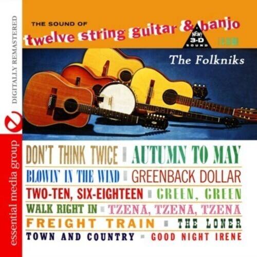 THE SOUND OF  
twelve string guitar & banjo  
NEW! REMASTERED  
The Folkniks  

DIGITALLY REMASTERED  

DON'T THINK TWICE  
AUTUMN TO MAY  
BLOWIN' IN THE WIND  
GREENBACK DOLLAR  
TWO-TEN, SIX-EIGHTEEN  
GREEN, GREEN  
WALK RIGHT IN  
TZENA, TZENA, TZENA  
FREIGHT TRAIN  
THE LONER  
TOWN AND COUNTRY  
GOOD NIGHT IRENE