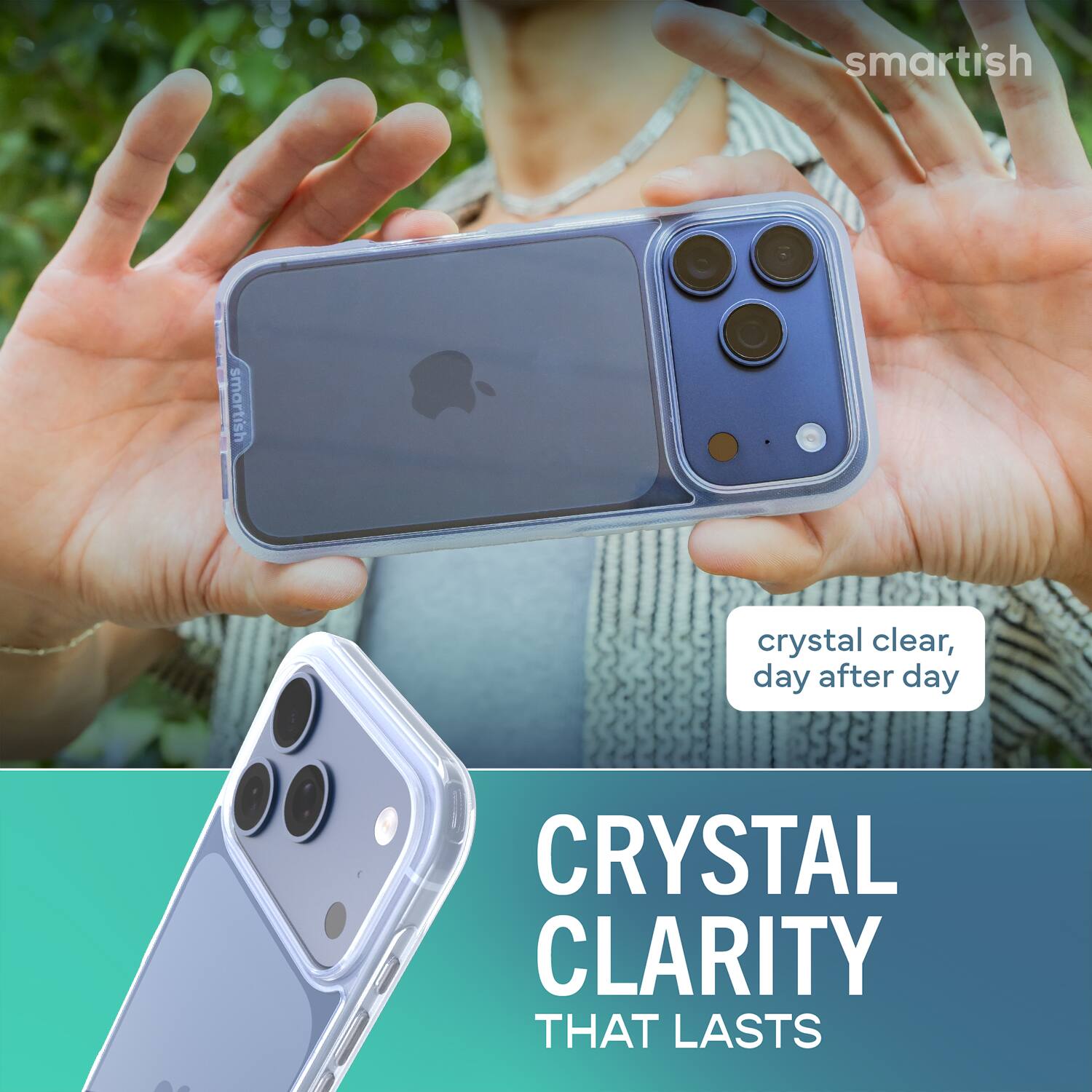 smartish  
smartish  
crystal clear, day after day  
CRYSTAL CLARITY THAT LASTS