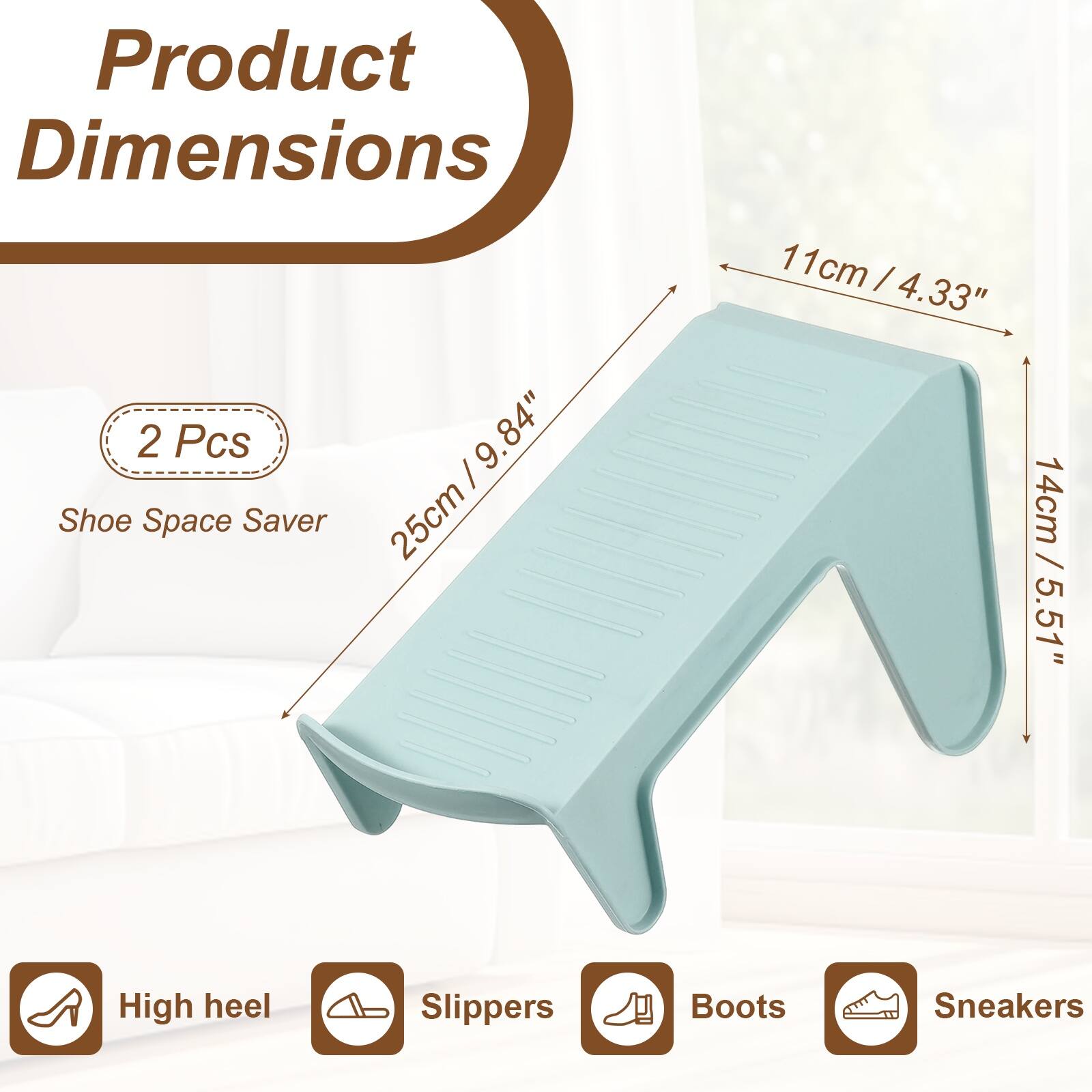 Product Dimensions: 2 Pcs / 9.84" Shoe Space Saver 25cm 11cm / 4.33" 14cm / 5.51" High heel Slippers Boots Sneakers