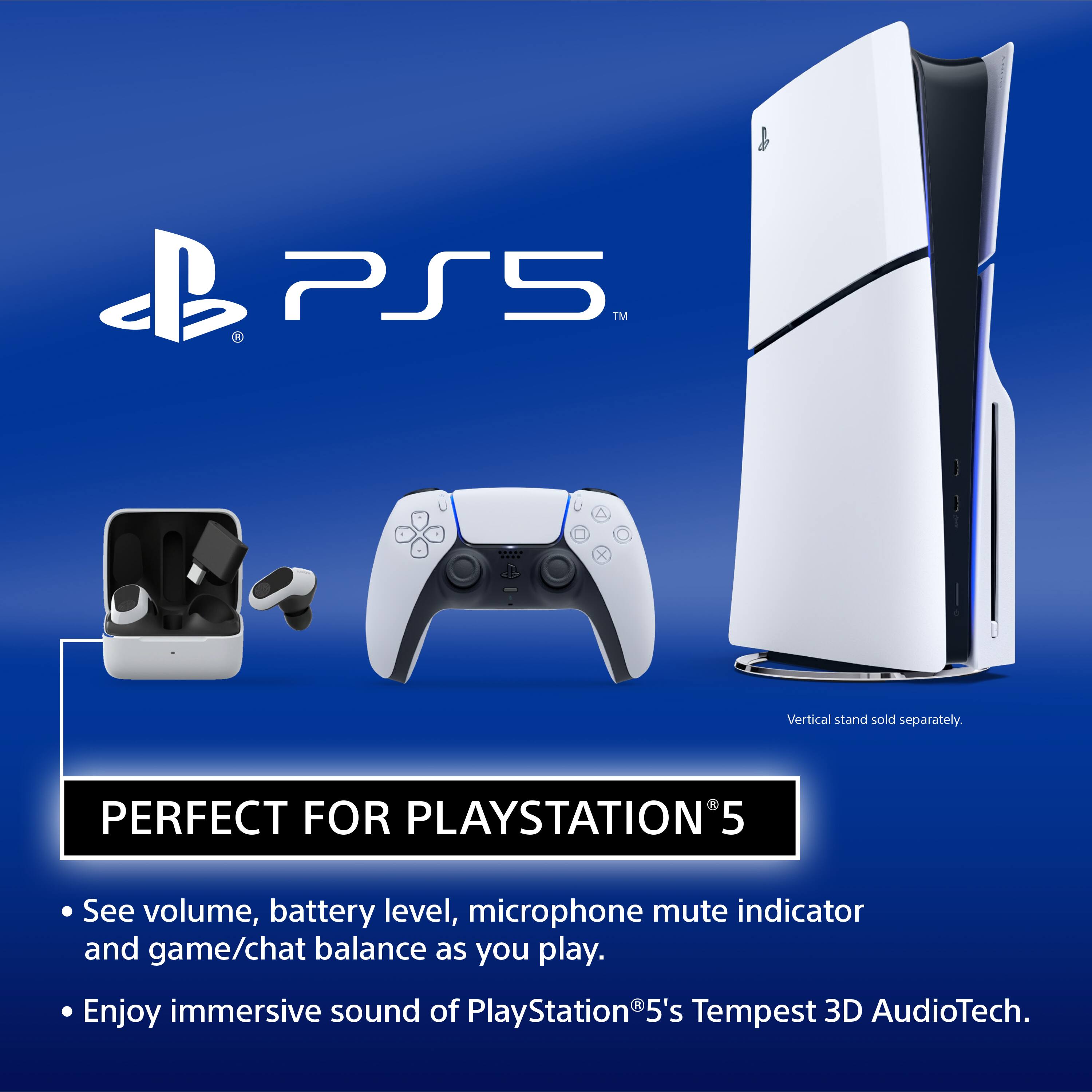 PS5™

PERFECT FOR PLAYSTATION®5

- See volume, battery level, microphone mute indicator and game/chat balance as you play.
- Enjoy immersive sound of PlayStation®5's Tempest 3D AudioTech.

Vertical stand sold separately.
