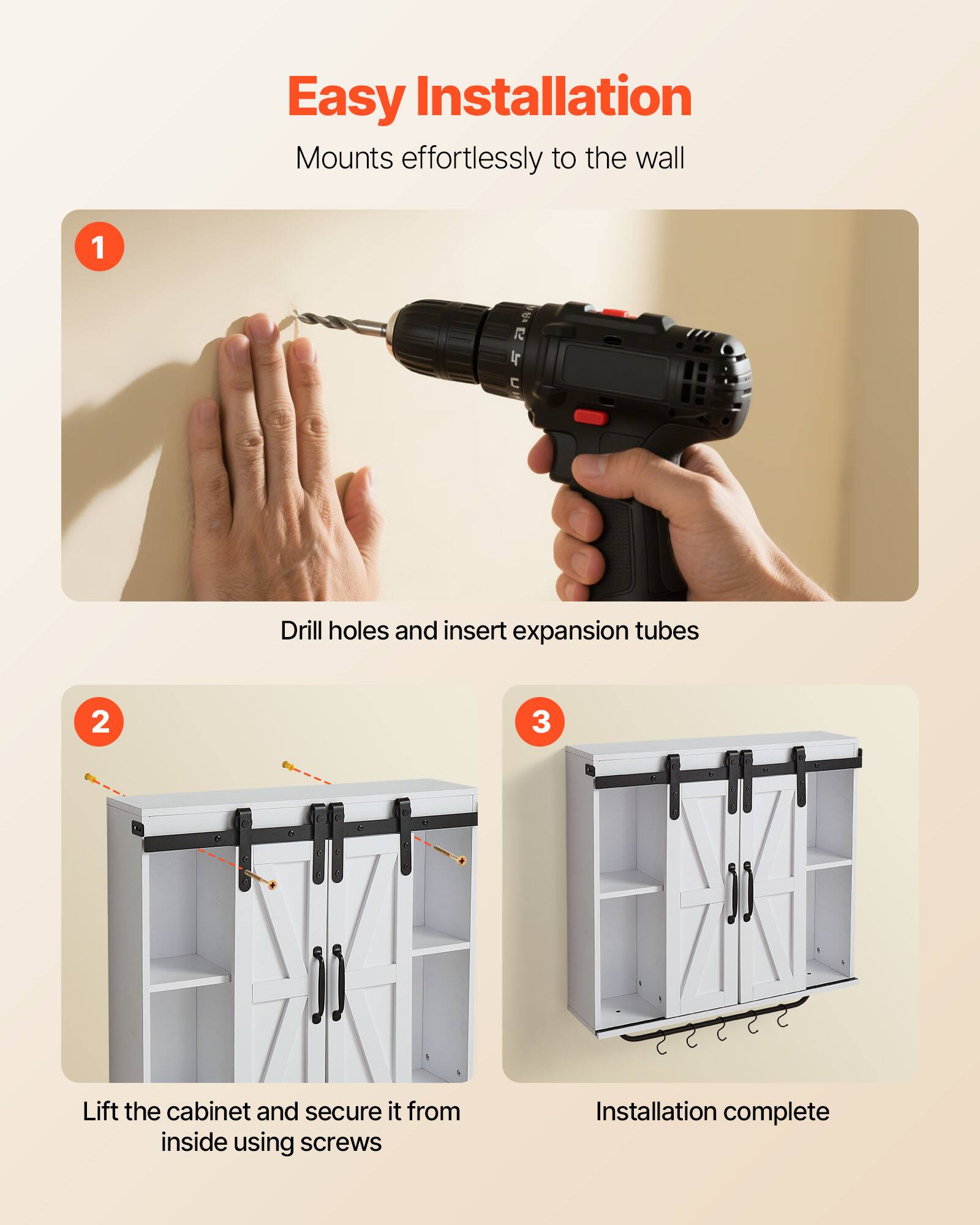Easy Installation  
Mounts effortlessly to the wall

1. Drill holes and insert expansion tubes

2. Lift the cabinet and secure it from inside using screws

3. Installation complete