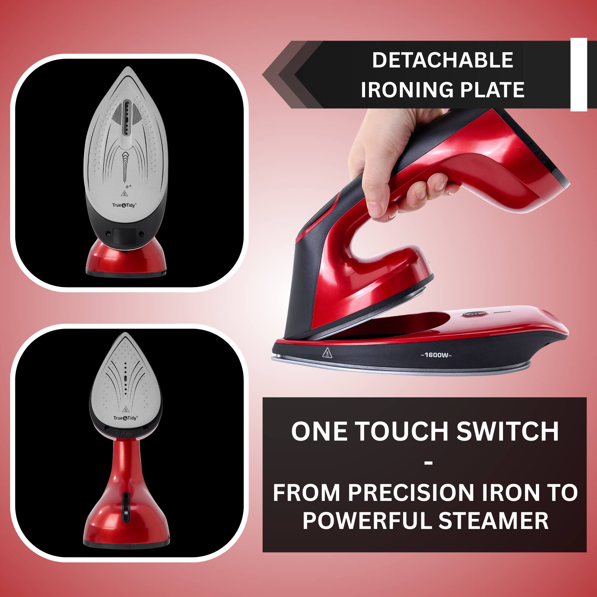 DETACHABLE IRONING PLATE  
1600W  
TrueTay  
ONE TOUCH SWITCH  
FROM PRECISION IRON TO POWERFUL STEAMER