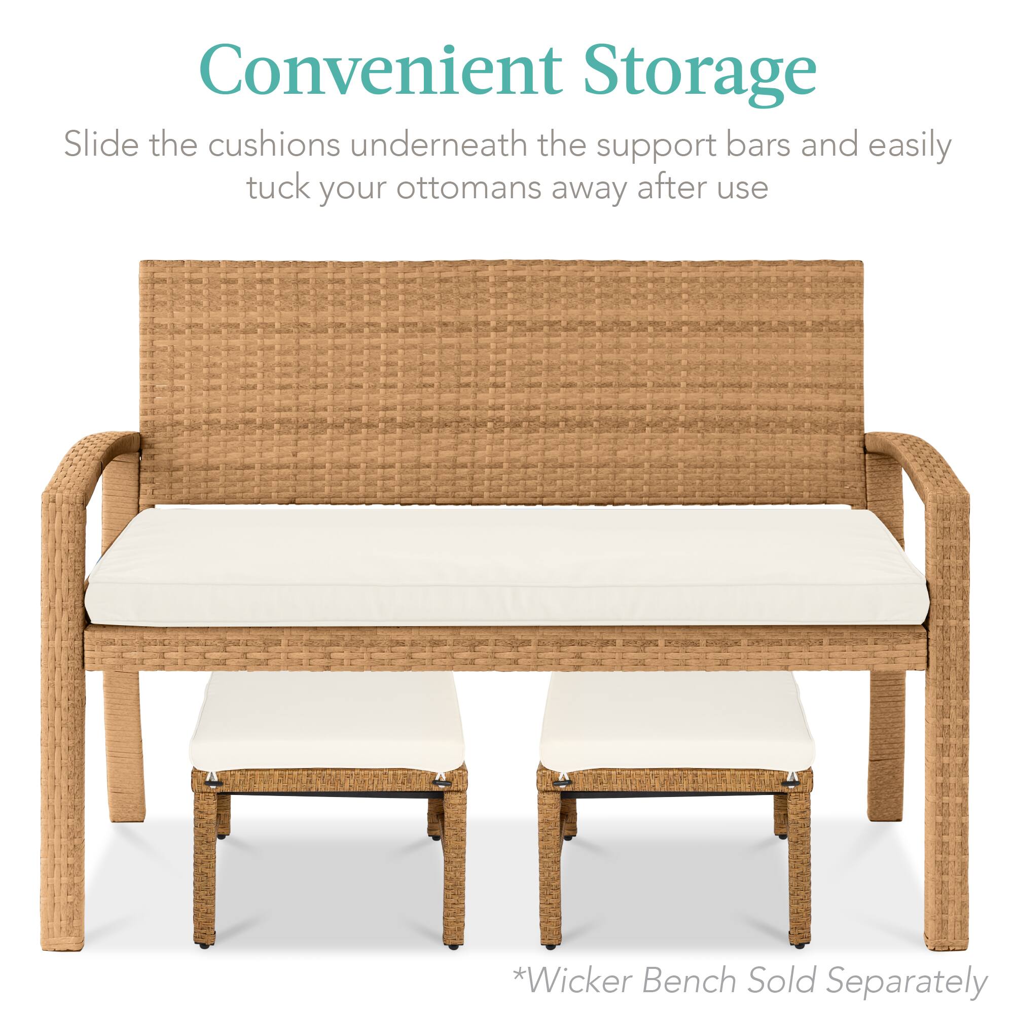 Convenient Storage

Slide the cushions underneath the support bars and easily tuck your ottomans away after use

*Wicker Bench Sold Separately