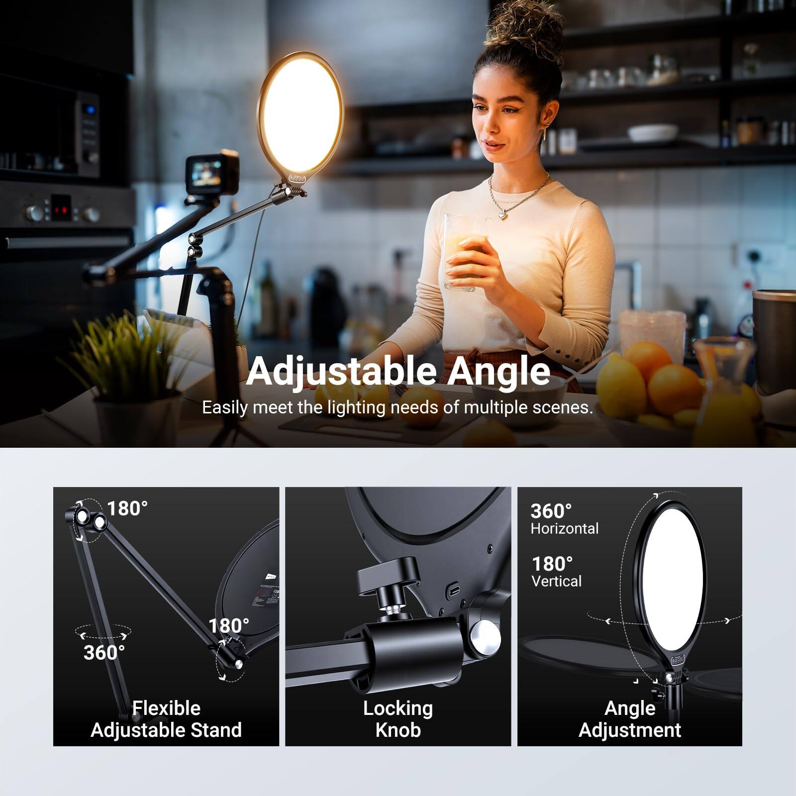 Adjustable Angle  
Easily meet the lighting needs of multiple scenes.  

180° 360° Horizontal  
180° Vertical 360°  

Flexible Adjustable Stand  
Locking Knob  
Angle Adjustment