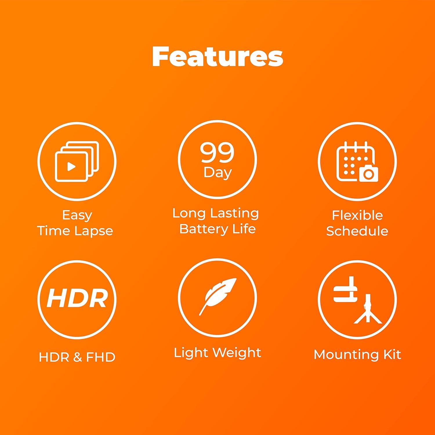 Features 99 Day Easy Time Lapse Long Lasting Battery Life Flexible Schedule HDR & FHD Light Weight Mounting Kit