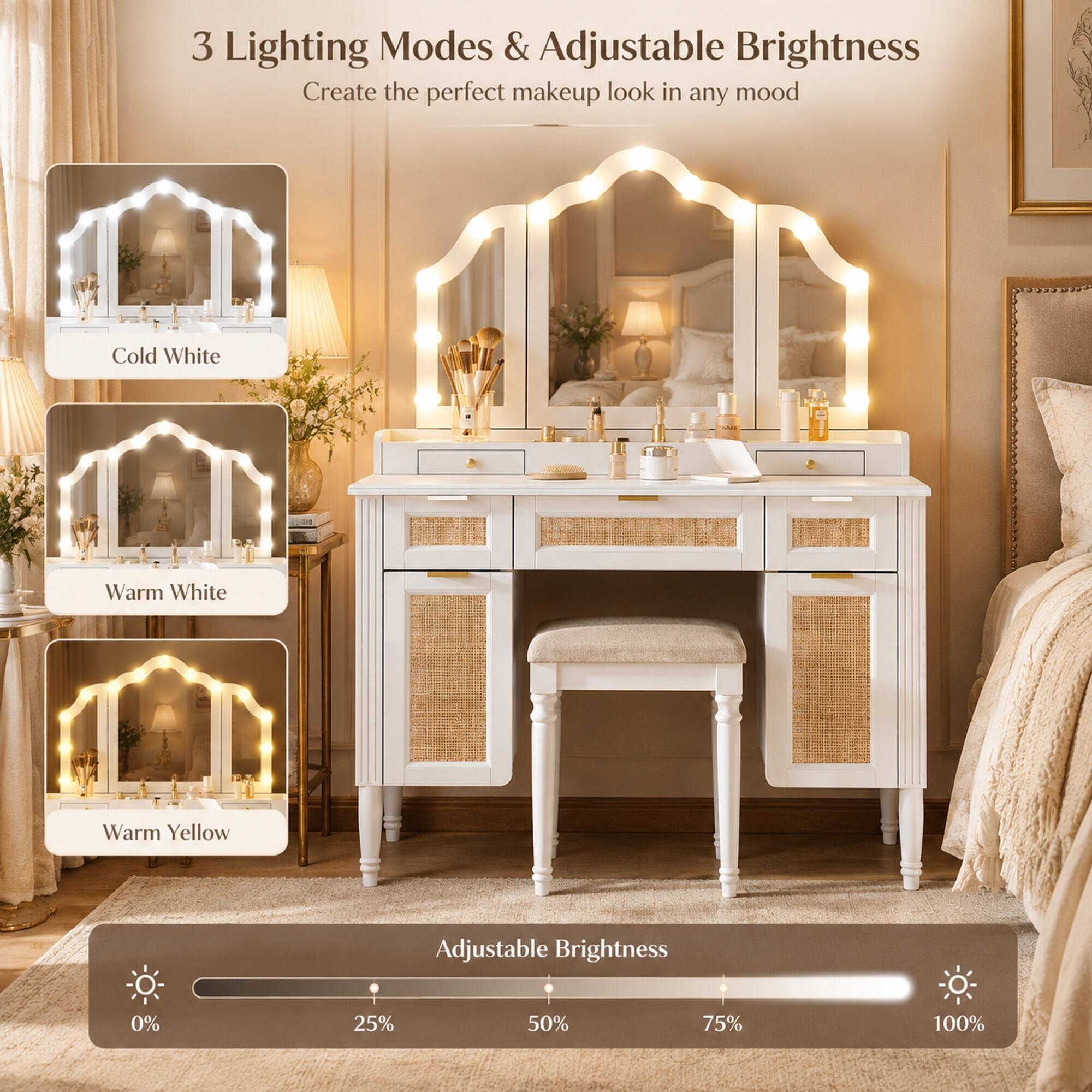 3 Lighting Modes & Adjustable Brightness  
Create the perfect makeup look in any mood  

Cold White  
Warm White  
Warm Yellow  

Adjustable Brightness  
0% 25% 50% 75% 100%