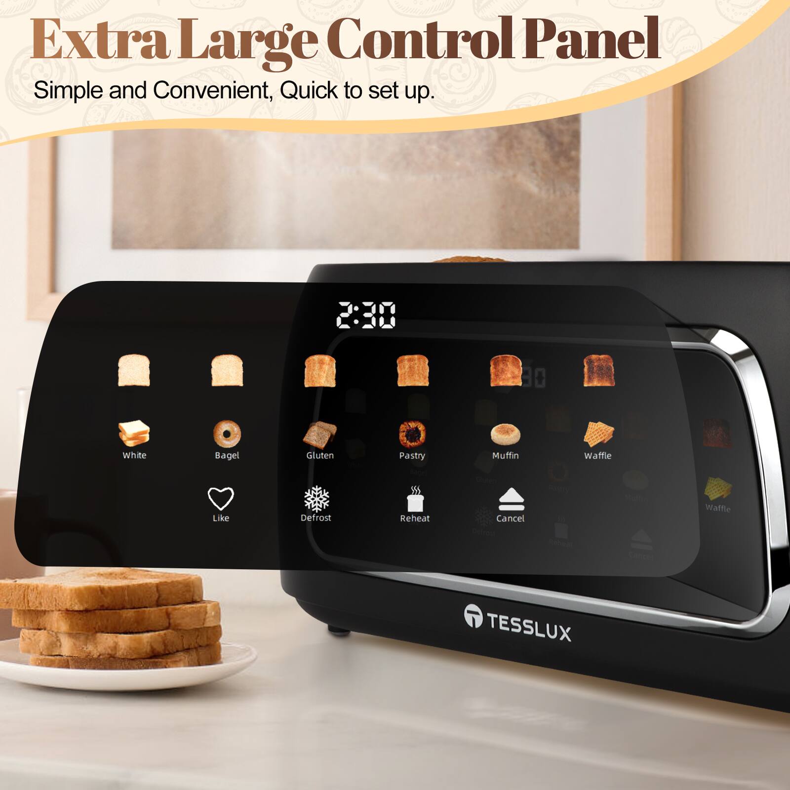 Extra Large Control Panel: Simple and Convenient, Quick to set up. 

2:30

White Bagel Like Gluten Defrost Pastry T Reheat Muffin Cancel Salros Waffle

TESSLUX