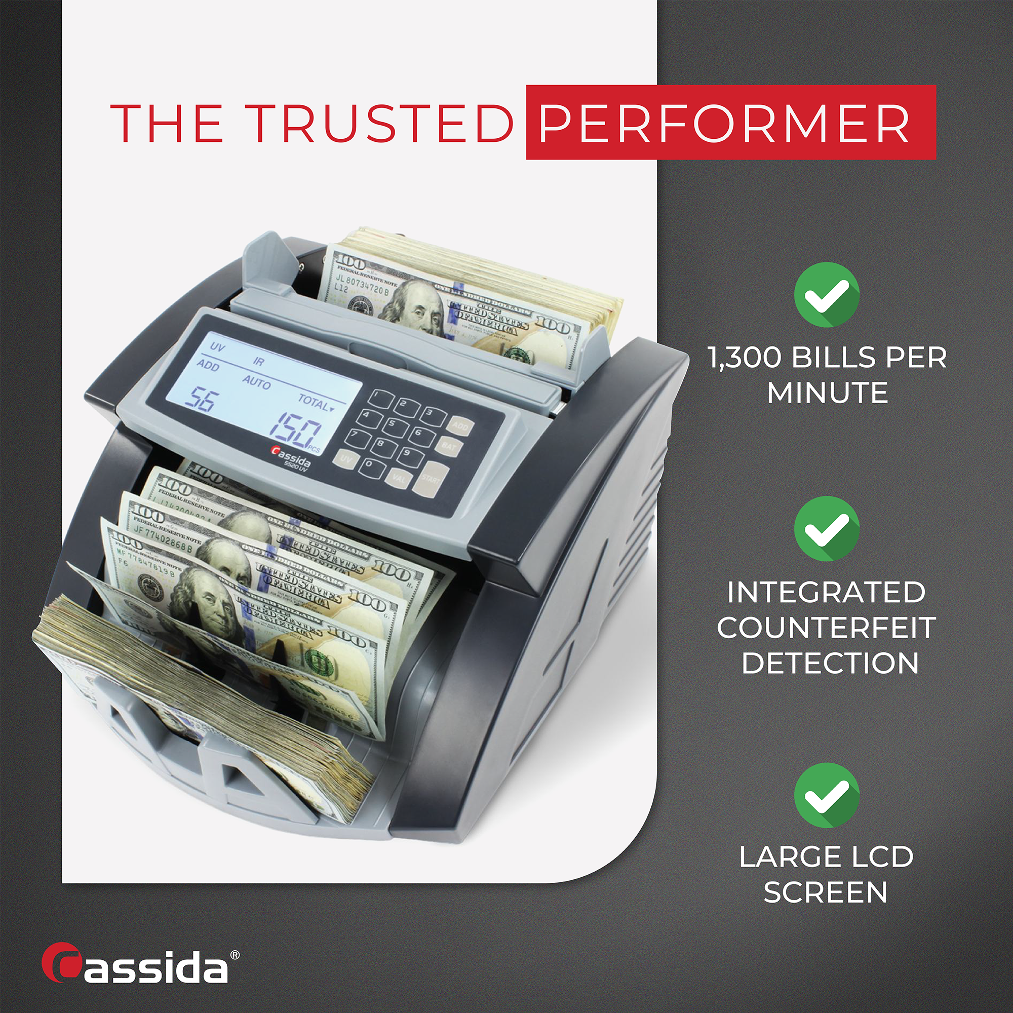 THE TRUSTED PERFORMER

1,300 BILLS PER MINUTE

INTEGRATED COUNTERFEIT DETECTION

LARGE LCD SCREEN

assida