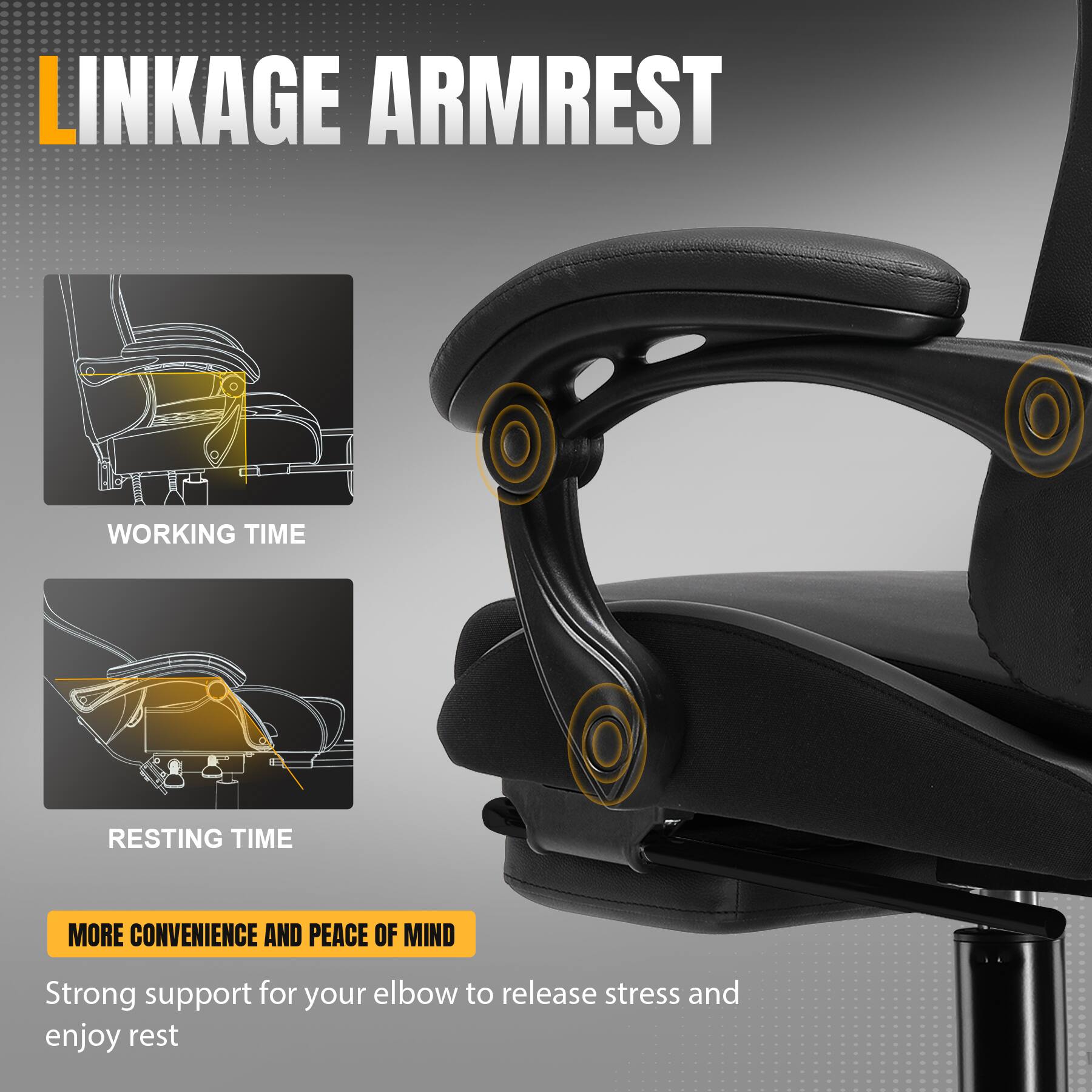 LINKAGE ARMREST

WORKING TIME

RESTING TIME

MORE CONVENIENCE AND PEACE OF MIND

Strong support for your elbow to release stress and enjoy rest