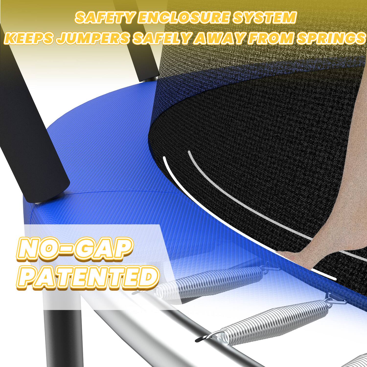 SAFETY ENCLOSURE SYSTEM  
KEEPS JUMPERS SAFELY AWAY FROM SPRINGS  
NO-GAP PATENTED