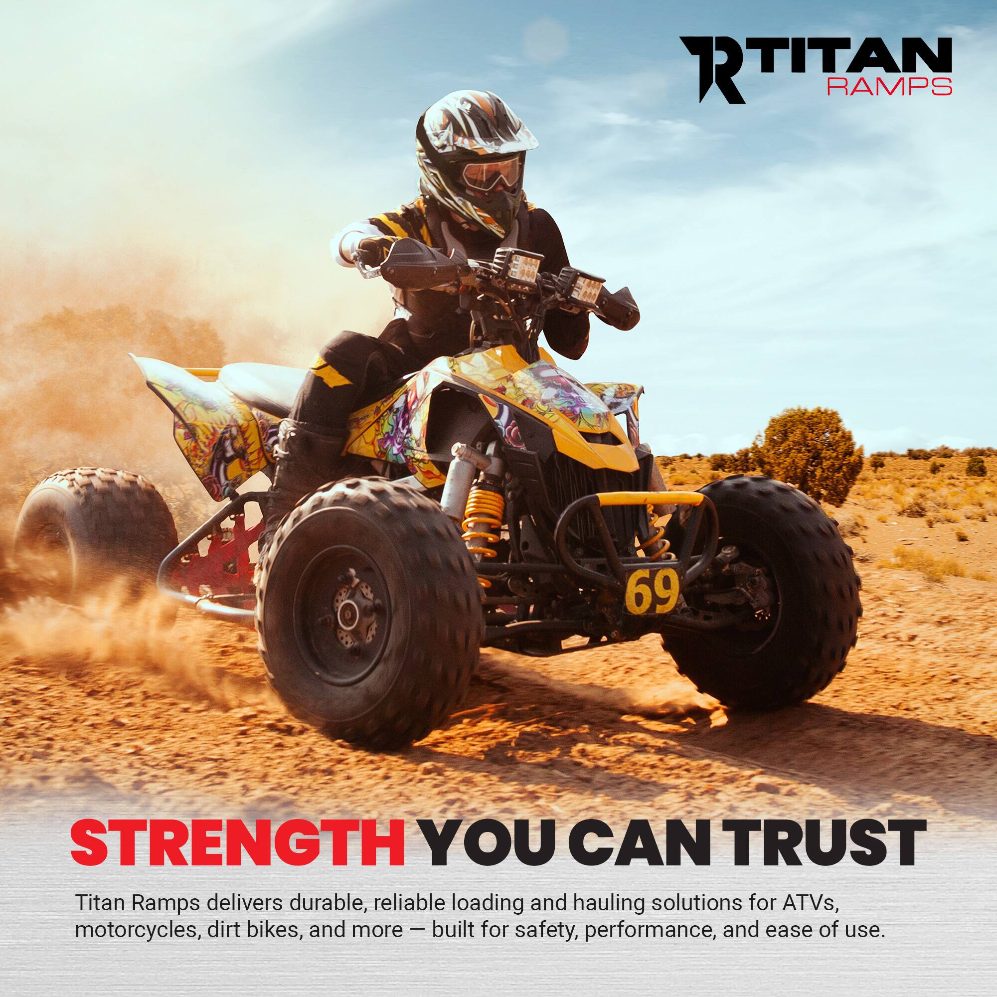 RTITAN R RAMPS 69 STRENGTH YOU CAN TRUST

Titan Ramps delivers durable, reliable loading and hauling solutions for ATVs, motorcycles, dirt bikes, and more - built for safety, performance, and ease of use.