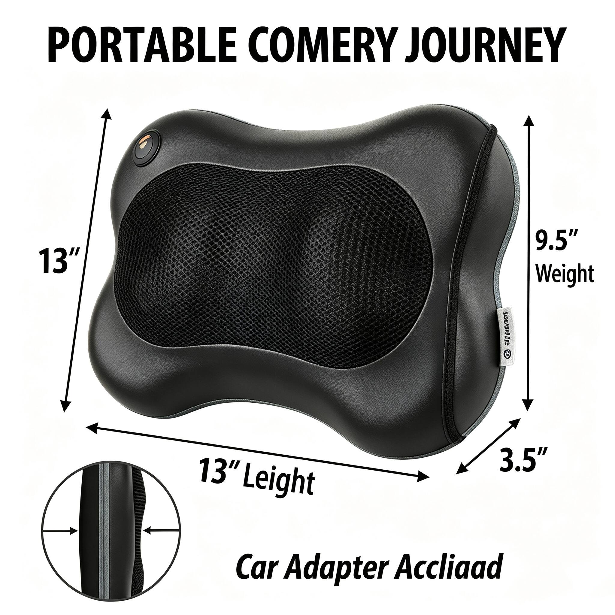 PORTABLE COMERY JOURNEY

13"  
9.5" Weight  
13" Length  
3.5"  
Car Adapter Accliaaad