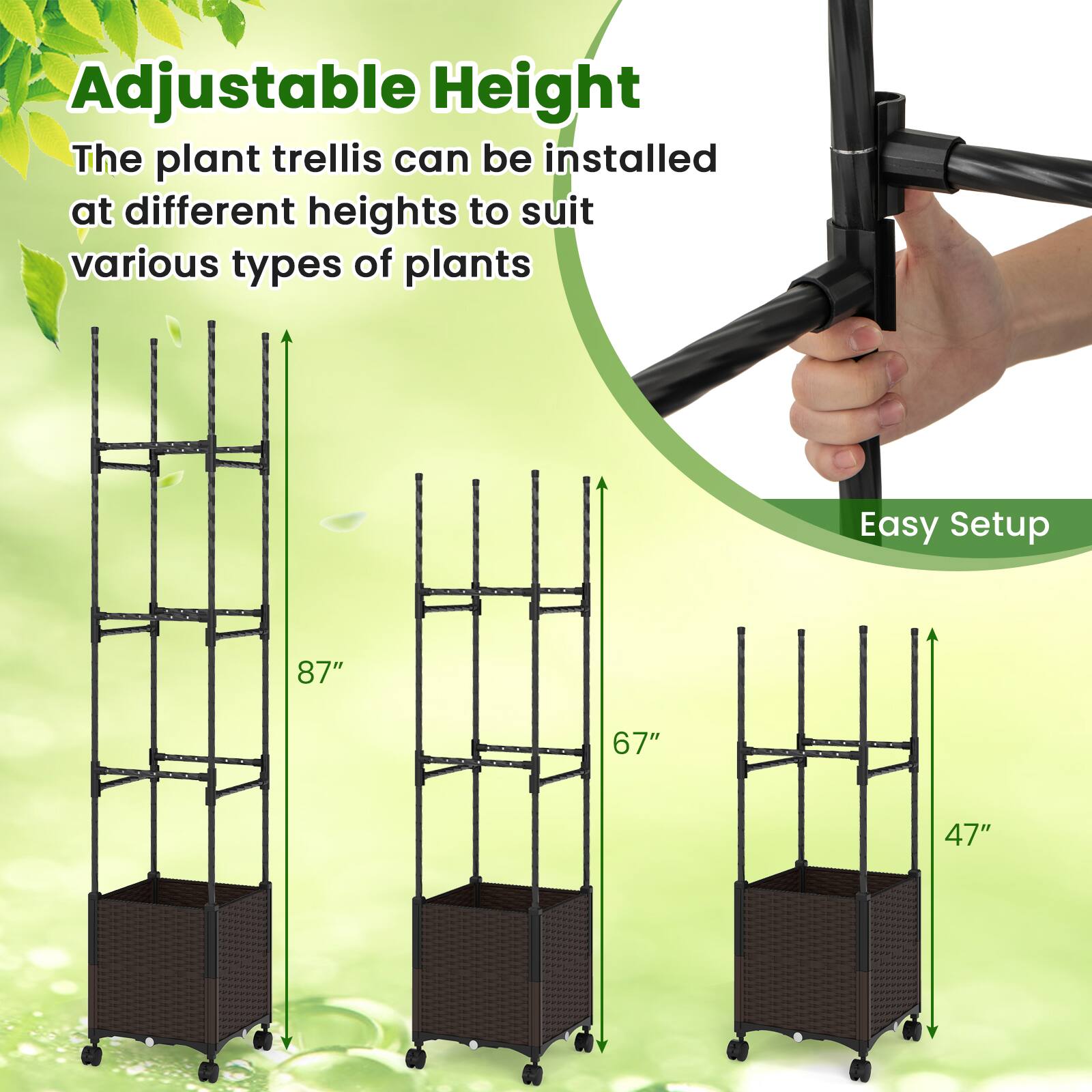 Adjustable Height  
The plant trellis can be installed at different heights to suit various types of plants  

Easy Setup  
87"  
67"  
47"
