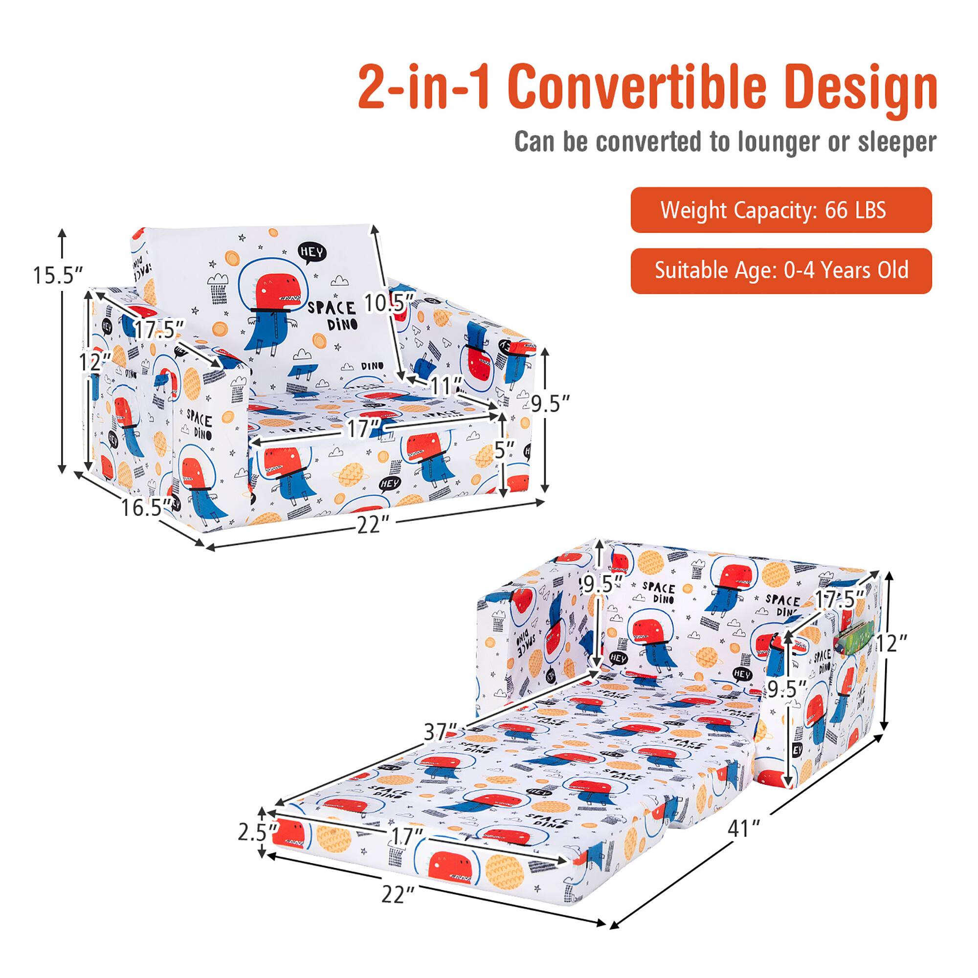 2-in-1 Convertible Design  
Can be converted to lounger or sleeper  

Weight Capacity: 66 LBS  
Suitable Age: 0-4 Years Old  

15.5"  
17.5"  
12"  
10.5"  
9.5"  
5"  
16.5"  
22"  
37"  
2.5"  
1.7"  
41"  
22"  

17.5"  
12"  
9.5"  
17"  
11"  
5"  
16.5"  
22"  
37"  
2.5"  
1.7"  
41"  
22"