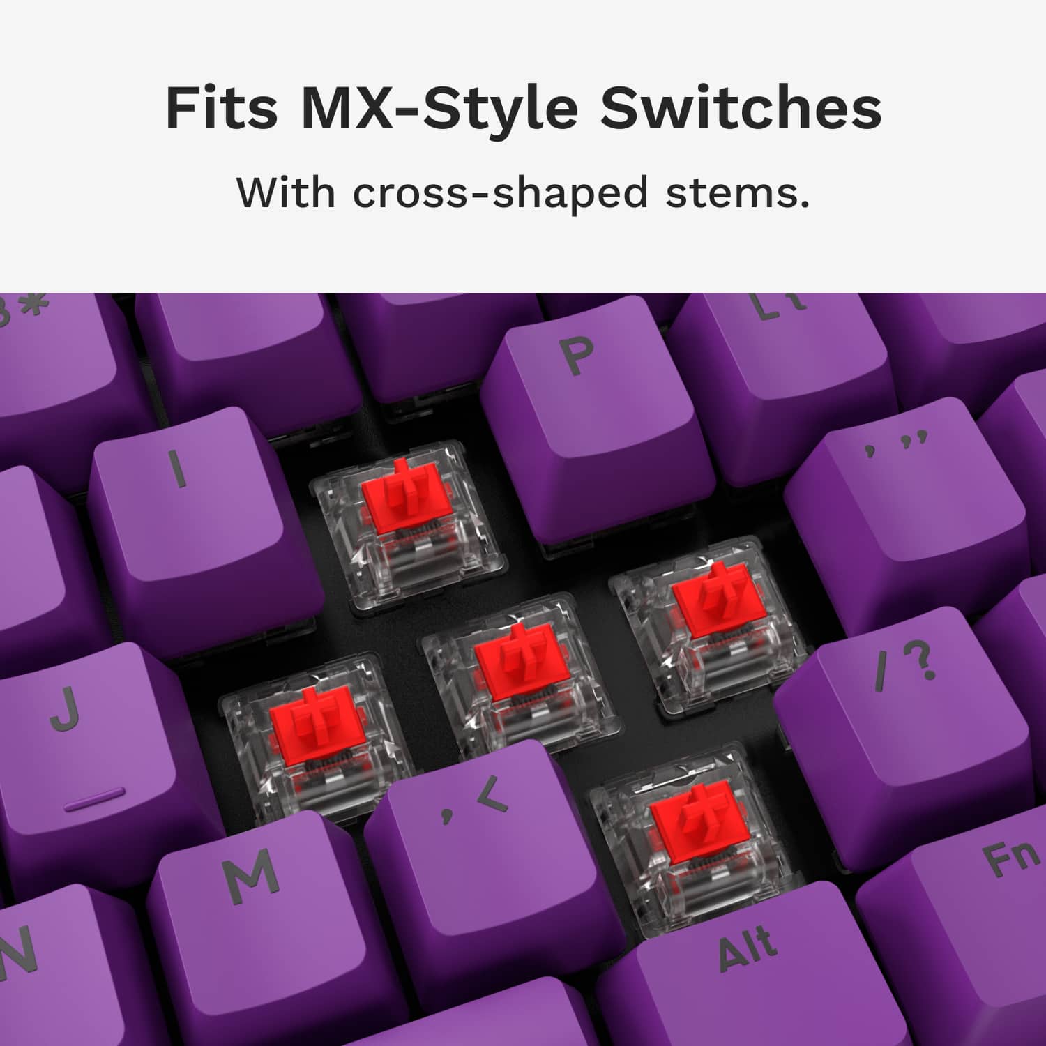 Fits MX-Style Switches With cross-shaped stems. * P I J N OS M < Alt I Fn