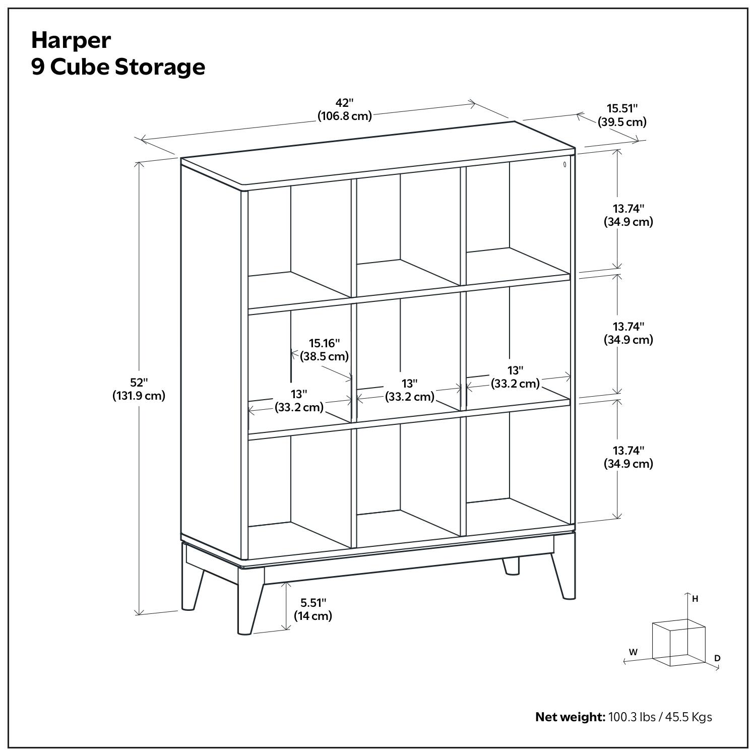 Harper 9 Cube Storage

- Height: 52" (131.9 cm)
- Width: 42" (106.8 cm)
- Depth: 15.51" (39.5 cm)
- Cube Dimensions:
  - Height: 13.74" (34.9 cm)
  - Width: 13" (33.2 cm)
  - Depth: 13" (33.2 cm)
- Bottom Shelf Height: 5.51" (14 cm)
- Net weight: 100.3 lbs / 45.5 Kgs