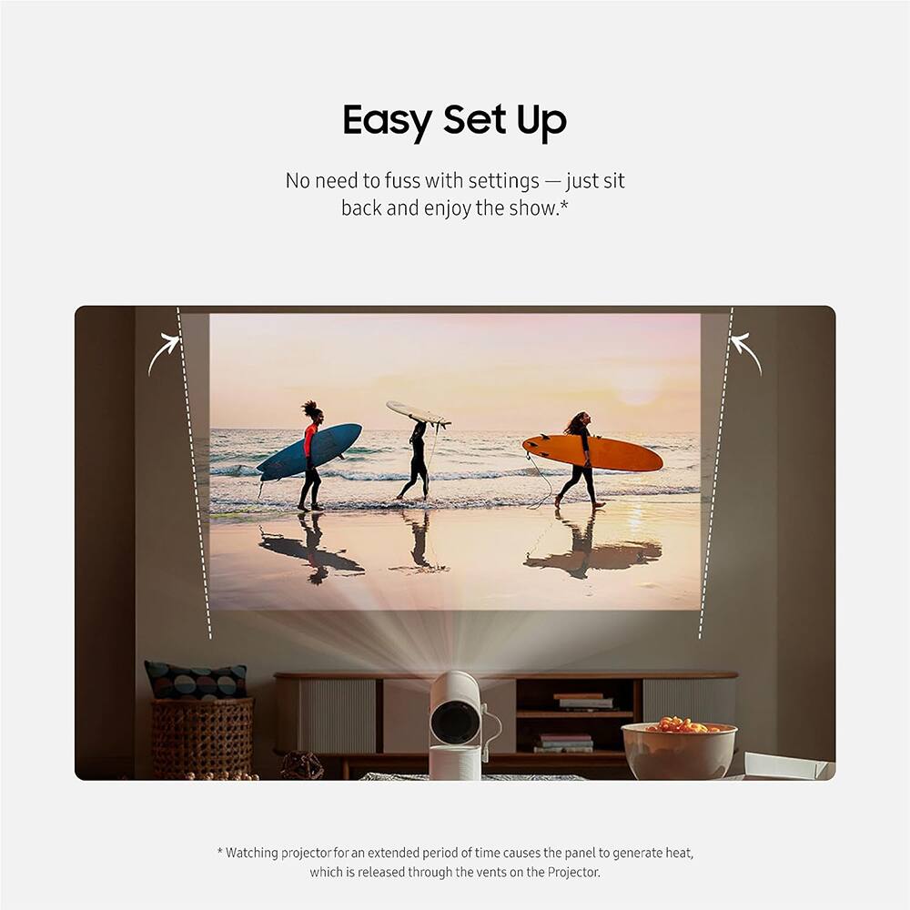 Easy Set Up  
No need to fuss with settings — just sit back and enjoy the show.*  

*Watching projector for an extended period of time causes the panel to generate heat, which is released through the vents on the Projector.