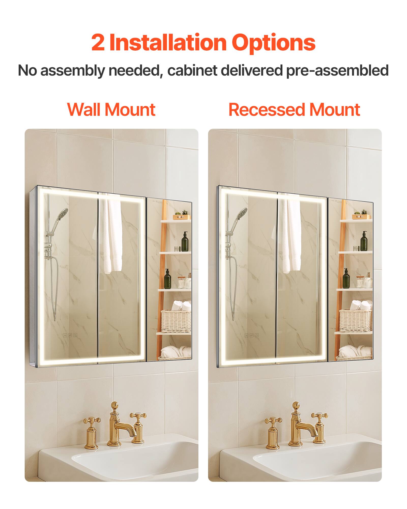 2 Installation Options
No assembly needed, cabinet delivered pre-assembled
Wall Mount
Recessed Mount