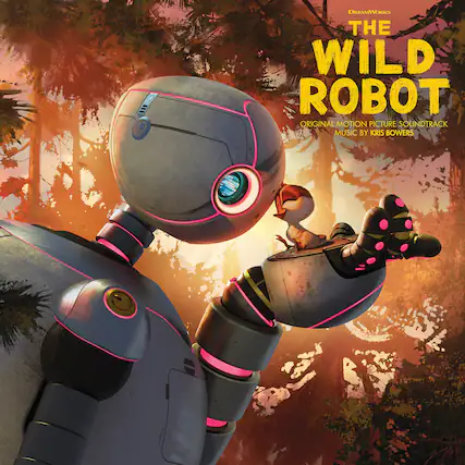 DREAMWORKS
THE WILD ROBOT
ORIGINAL MOTION PICTURE SOUNDTRACK
MUSIC BY KRIS BOWERS