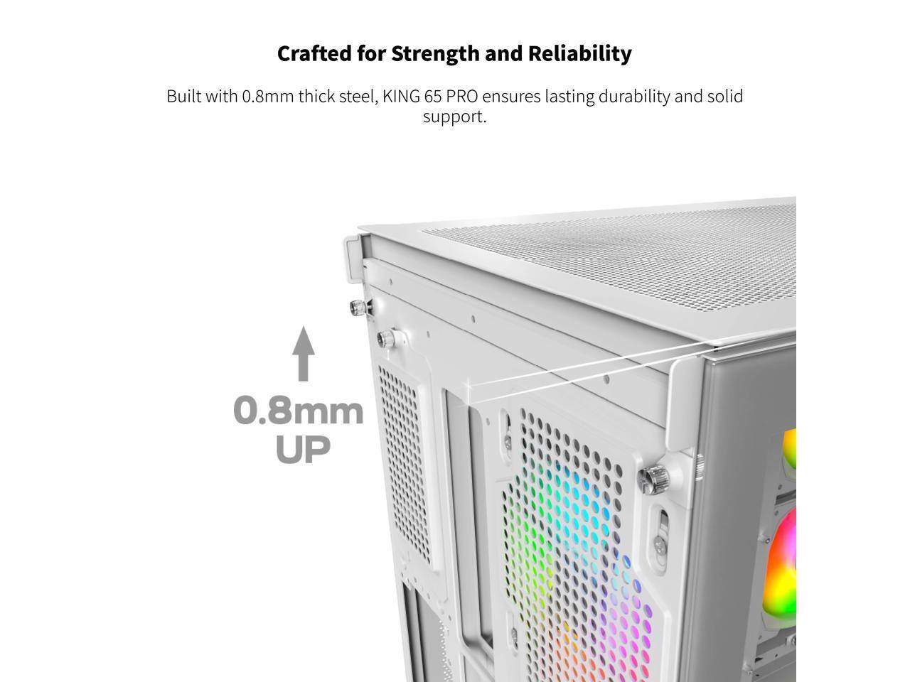 Crafted for Strength and Reliability

Built with 0.8mm thick steel, KING 65 PRO ensures lasting durability and solid support.