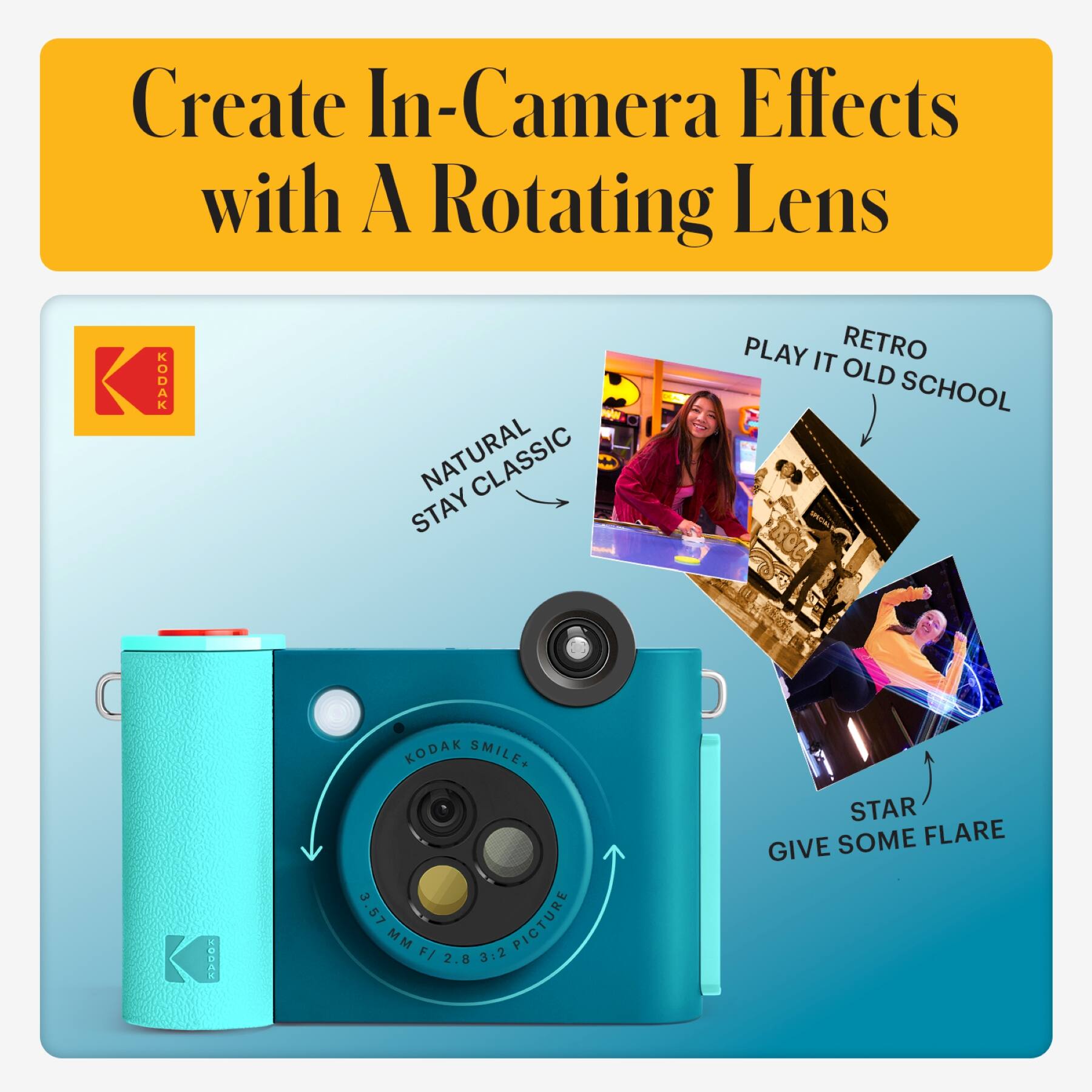 Create In-Camera Effects with A Rotating Lens

KODAK NATURAL STAY CLASSIC

KODAK SMILE

3.57 MM F/ 2.8 3:2 PICTURE

RETRO PLAY IT OLD SCHOOL

STAR GIVE SOME FLARE