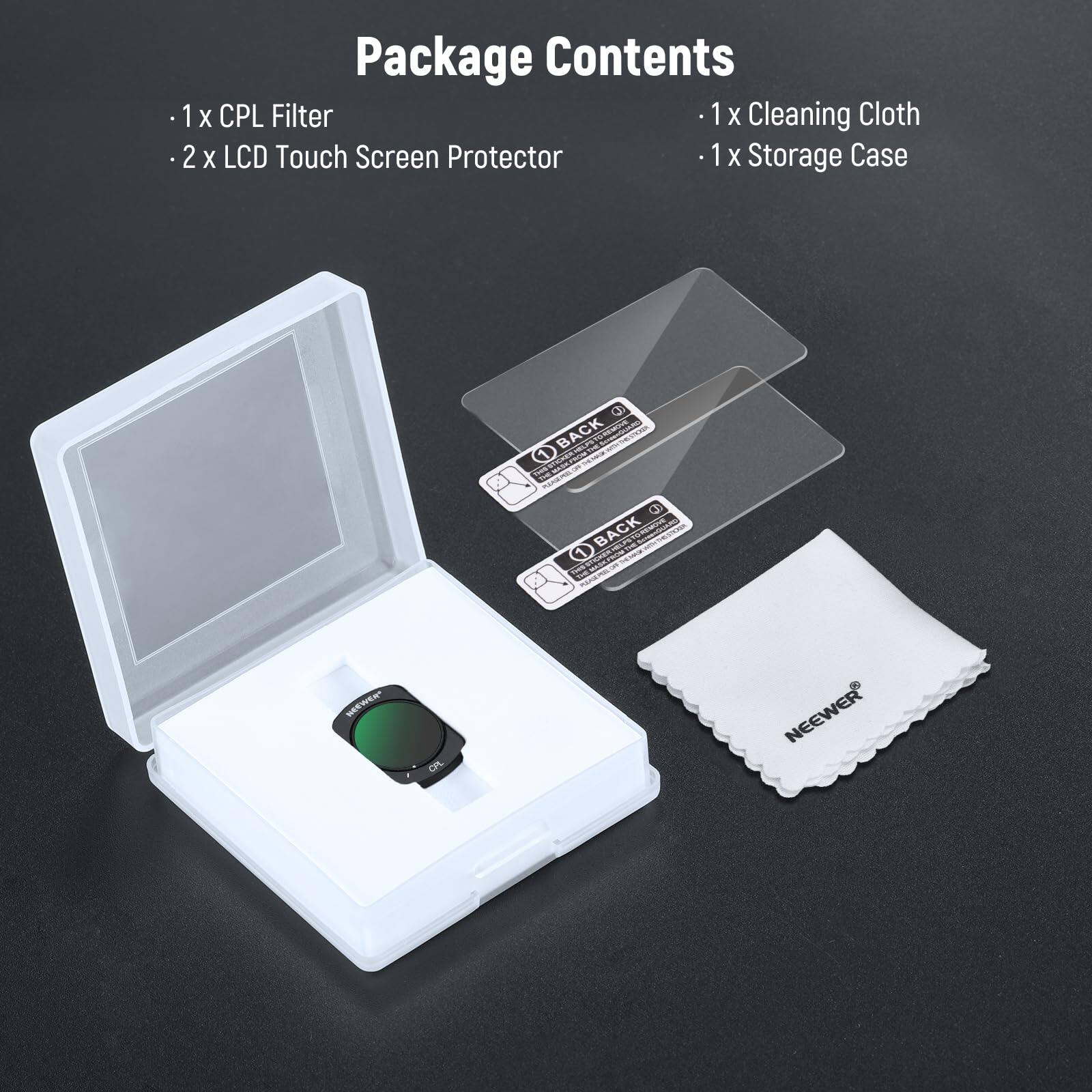 Package Contents

- 1 x CPL Filter
- 2 x LCD Touch Screen Protector
- 1 x Cleaning Cloth
- 1 x Storage Case