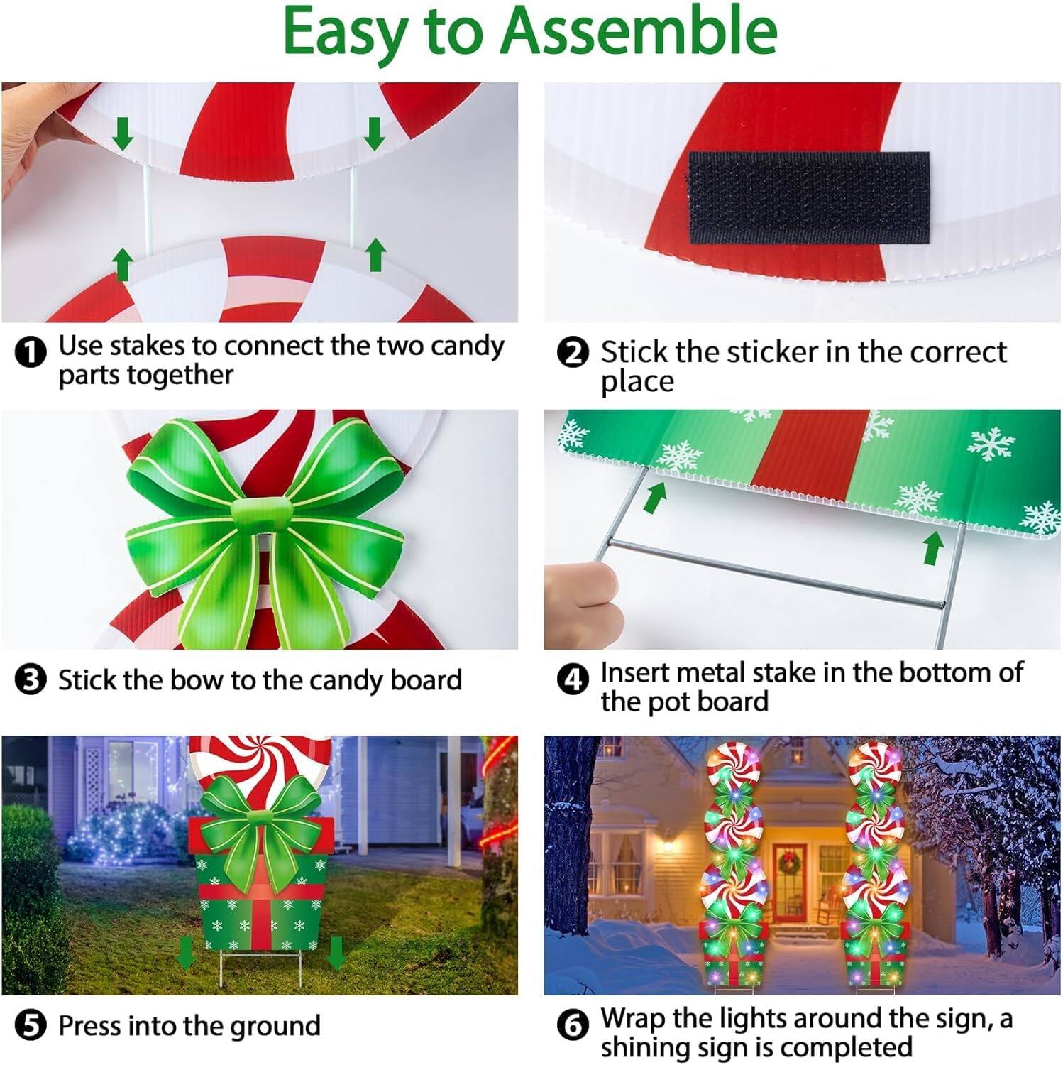 Easy to Assemble

1. Use stakes to connect the two candy parts together
2. Stick the sticker in the correct place
3. Stick the bow to the candy board
4. Insert metal stake in the bottom of the pot board
5. Press into the ground
6. Wrap the lights around the sign, a shining sign is completed
