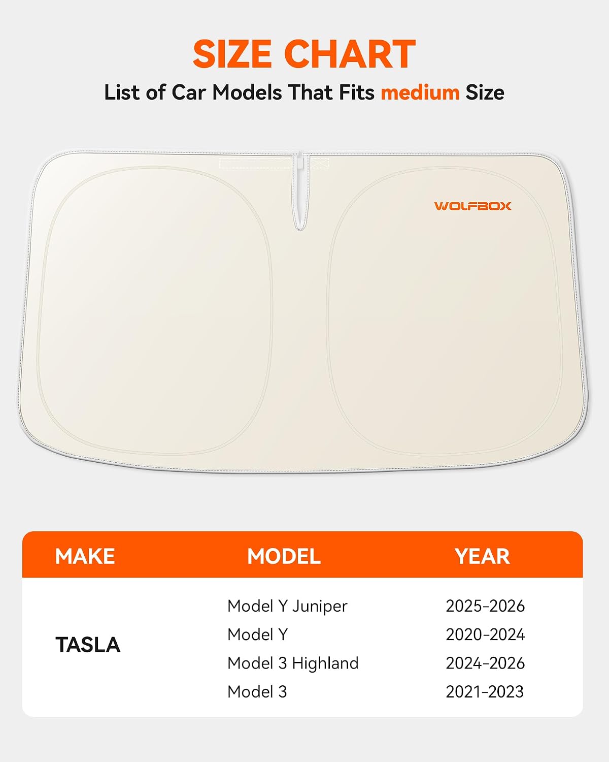 SIZE CHART  
List of Car Models That Fits medium Size

MAKE | MODEL | YEAR  
TASLA | Model Y Juniper | 2025-2026  
TASLA | Model Y | 2020-2024  
TASLA | Model 3 Highland | 2024-2026  
TASLA | Model 3 | 2021-2023