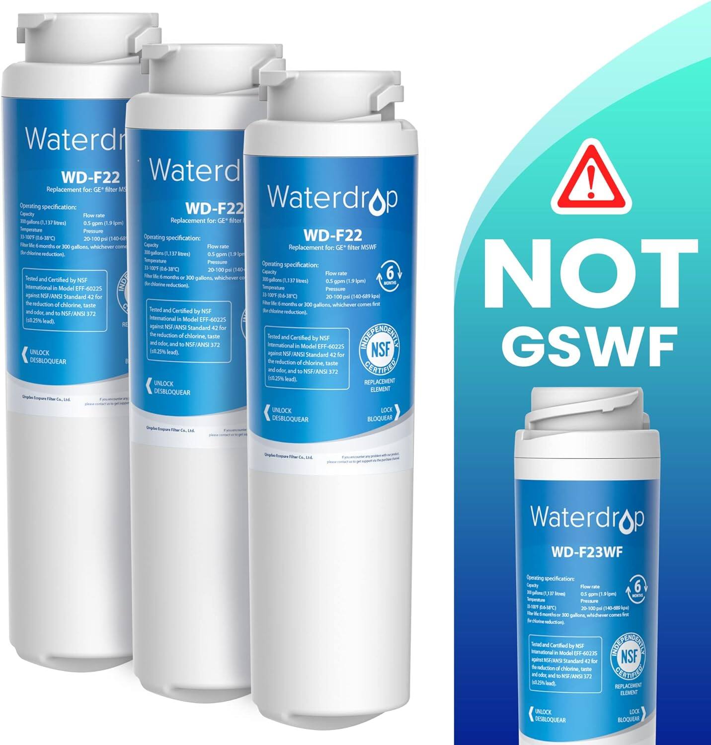 Waterdrop WD-F22  
Replacement for GE "Filter Max"  
Operating specifications:  
Capacity: 1.13 liters  
Flow rate: 6.3 gpm (10.1 l/min)  
Pressure: 100 psi (690 kPa)  
Temperature: 32°F to 100°F (0°C to 38°C)  
Certified by NSF International Model EFFF-00225 against NSF/ANSI Standard 42 for the reduction of chlorine, taste and odor, and lead (99.9% reduction).  

Waterdrop WD-F23WF  
Replacement for GE "Filter Max"  
Operating specifications:  
Capacity: 1.13 liters  
Flow rate: 6.3 gpm (10.1 l/min)  
Pressure: 100 psi (690 kPa)  
Temperature: 32°F to 100°F (0°C to 38°C)  
Certified by NSF International Model EFFF-00225 against NSF/ANSI Standard 42 for the reduction of chlorine, taste and odor, and lead (99.9% reduction).  

NOT