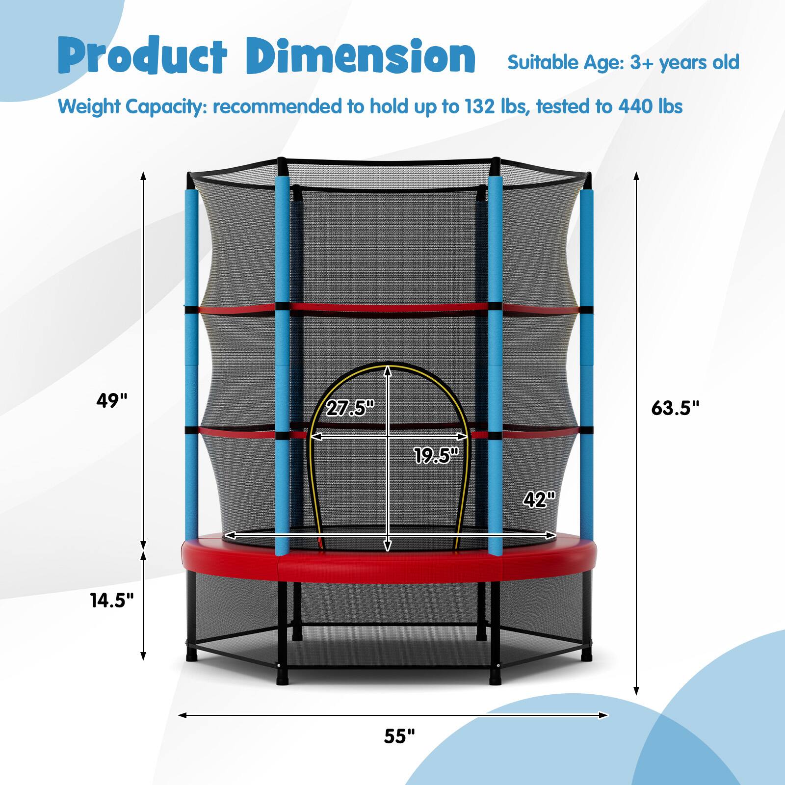 Product Dimension  
Suitable Age: 3+ years old  
Weight Capacity: recommended to hold up to 132 lbs, tested to 440 lbs  

49"  
27.5"  
63.5"  
19.5"  
42"  
14.5"  
55"