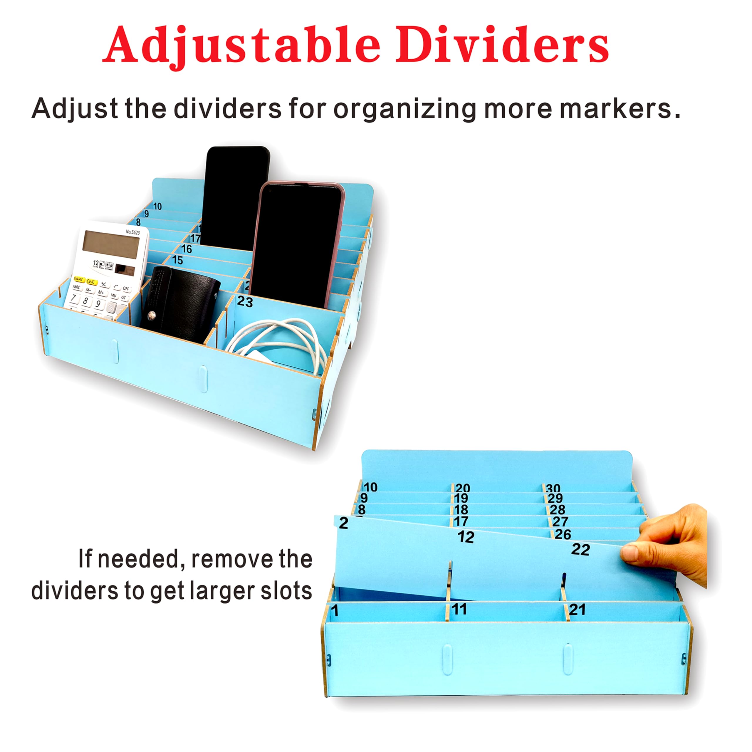 Adjustable Dividers  
Adjust the dividers for organizing more markers.  

If needed, remove the dividers to get larger slots.