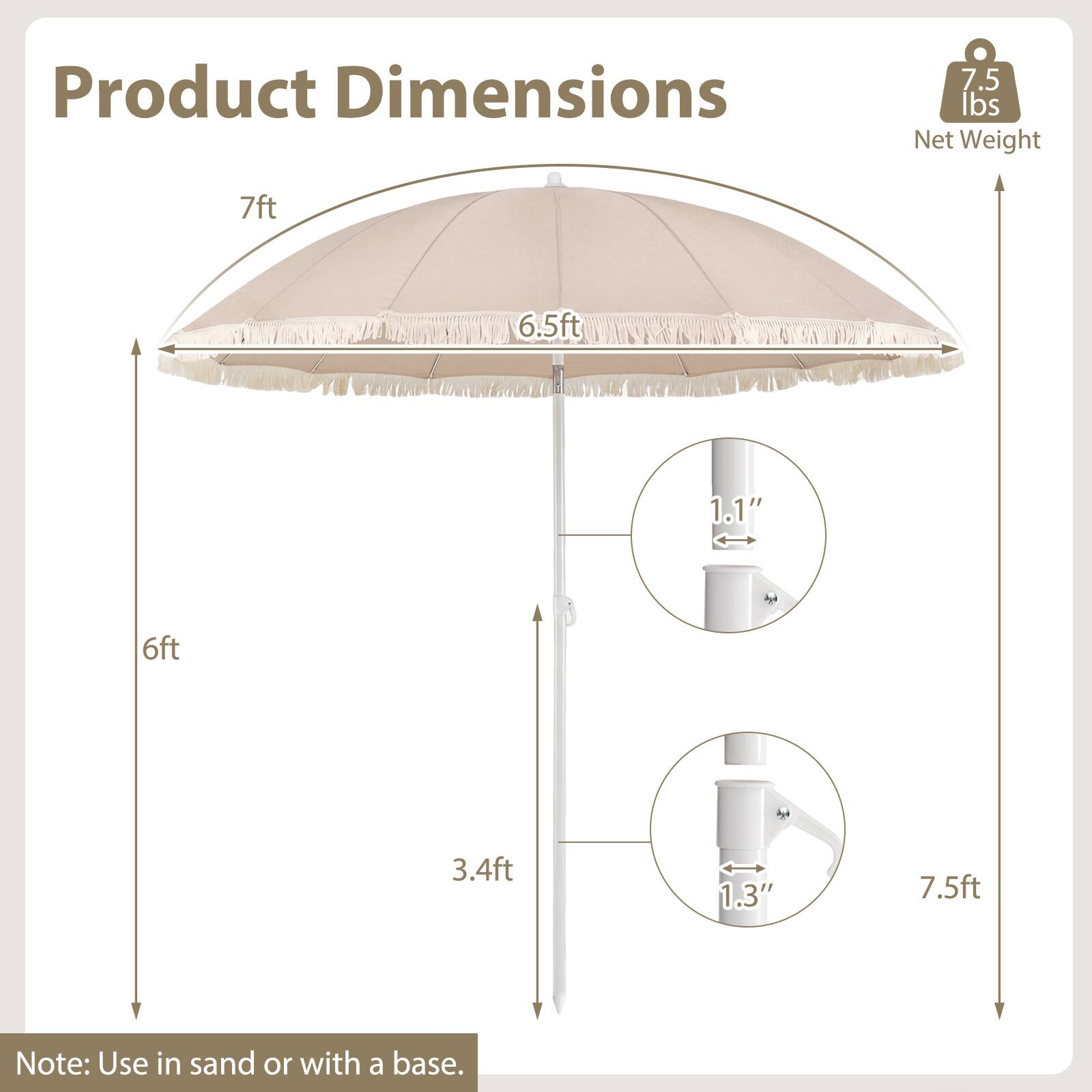 Product Dimensions  
7.5 lbs Net Weight  
7ft  
6.5ft  
1.1"  
6ft  
3.4ft  
1.3"  
7.5ft  

Note: Use in sand or with a base.