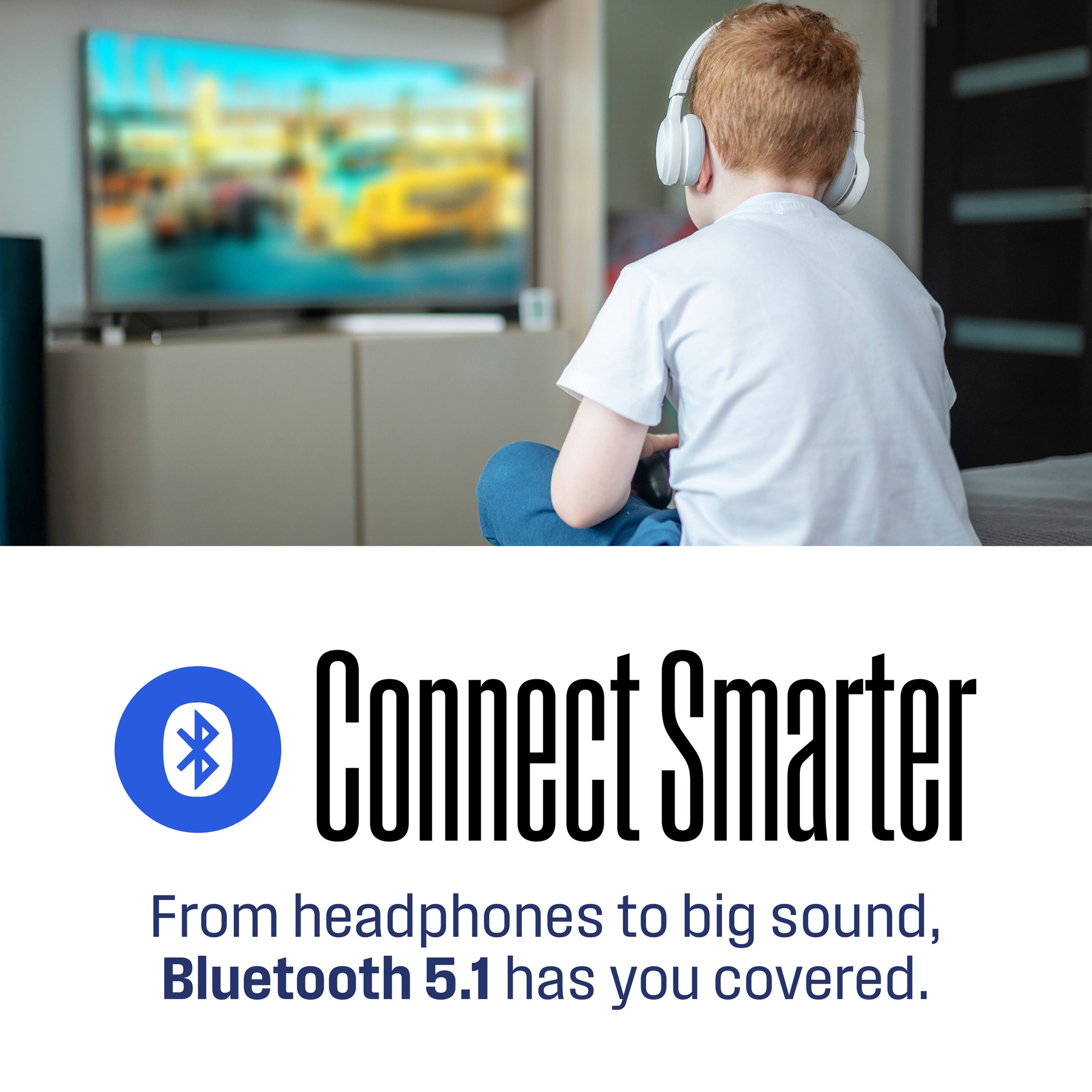 Connect Smarter

From headphones to big sound, Bluetooth 5.1 has you covered.