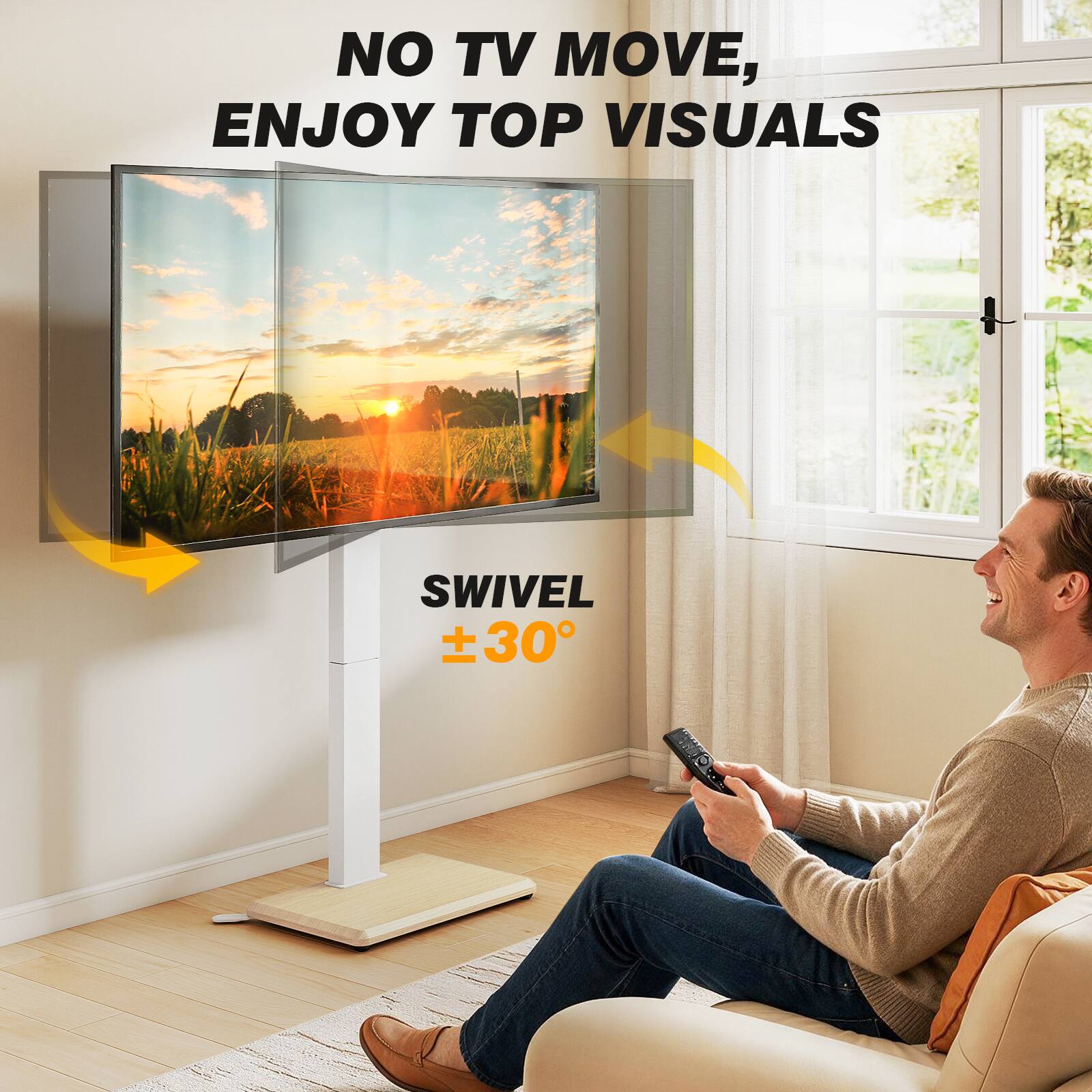 NO TV MOVE, ENJOY TOP VISUALS  
SWIVEL ±30°