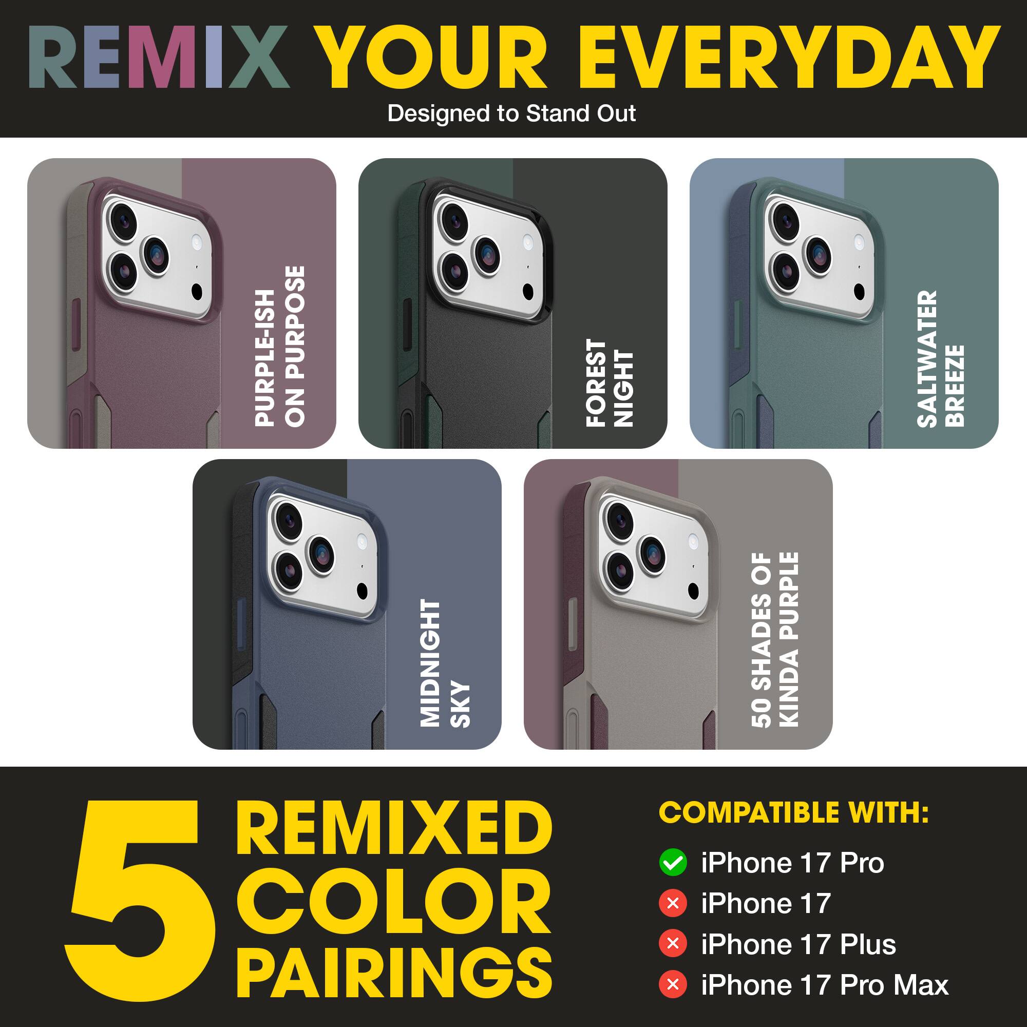 REMIX YOUR EVERYDAY  
Designed to Stand Out  

PURPLE-ISH  
ON PURPOSE  

FOREST  
NIGHT  

SALTWATER  
BREEZE  

MIDNIGHT  
SKY  

50 SHADES OF  
KINDA PURPLE  

5 REMIXED COLOR PAIRINGS  

COMPATIBLE WITH:  
✓ iPhone 17 Pro  
✗ iPhone 17  
✗ iPhone 17 Plus  
✗ iPhone 17 Pro Max