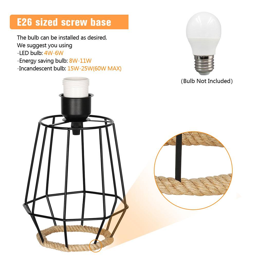 E26 sized screw base

The bulb can be installed as desired. We suggest you using:
- LED bulb: 4W-6W
- Energy saving bulb: 8W-11W
- Incandescent bulb: 15W-25W (60W MAX)

(Bulb Not Included)
