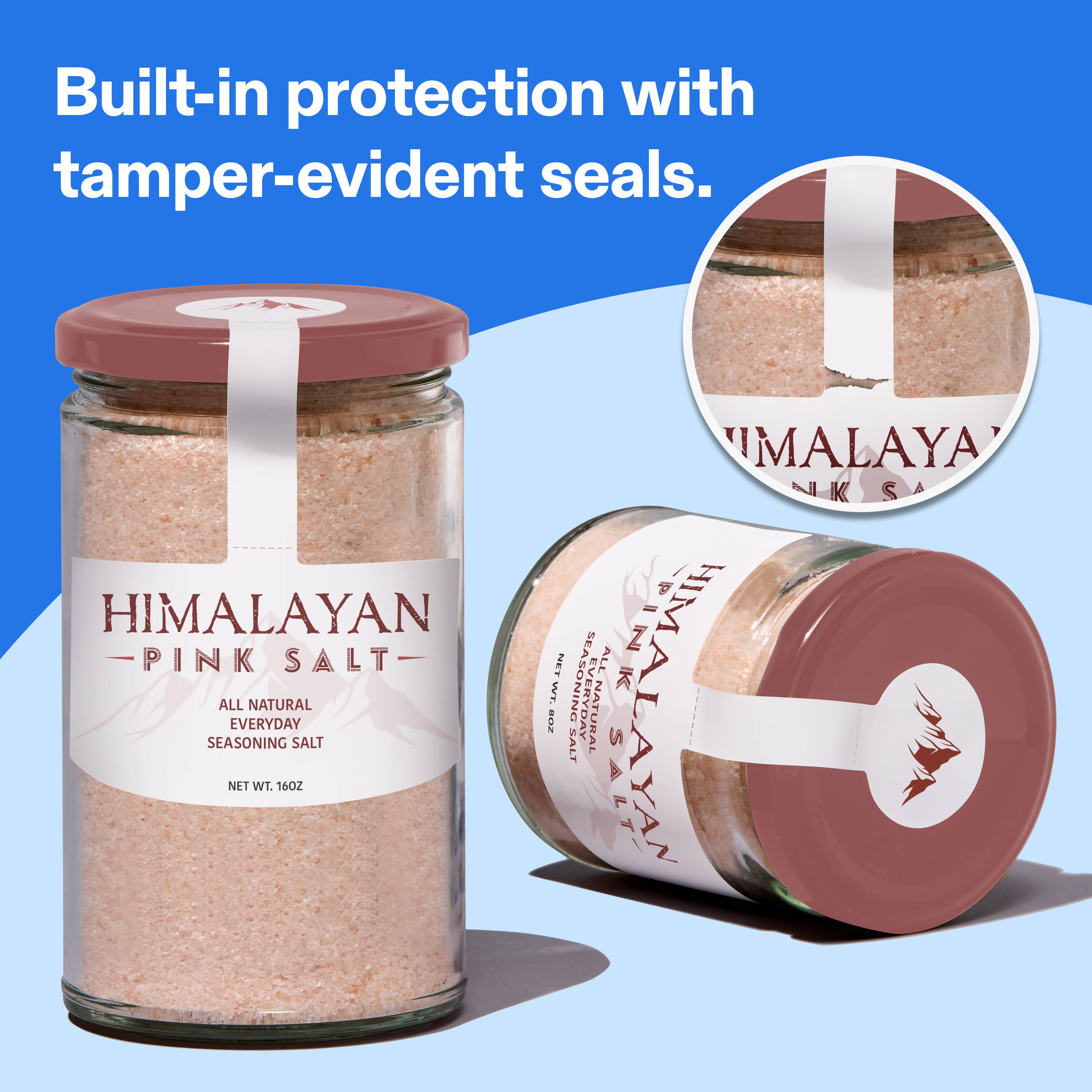 Built-in protection with tamper-evident seals.  
HIMALAYAN PINK SALT ALL NATURAL EVERYDAY SEASONING SALT  
NET WT. 16OZ  
IMALAYA KS KK S NEY ALL 200 WT SEASONING NE ALLNATURAL NATUR HIMALAYAN SALT