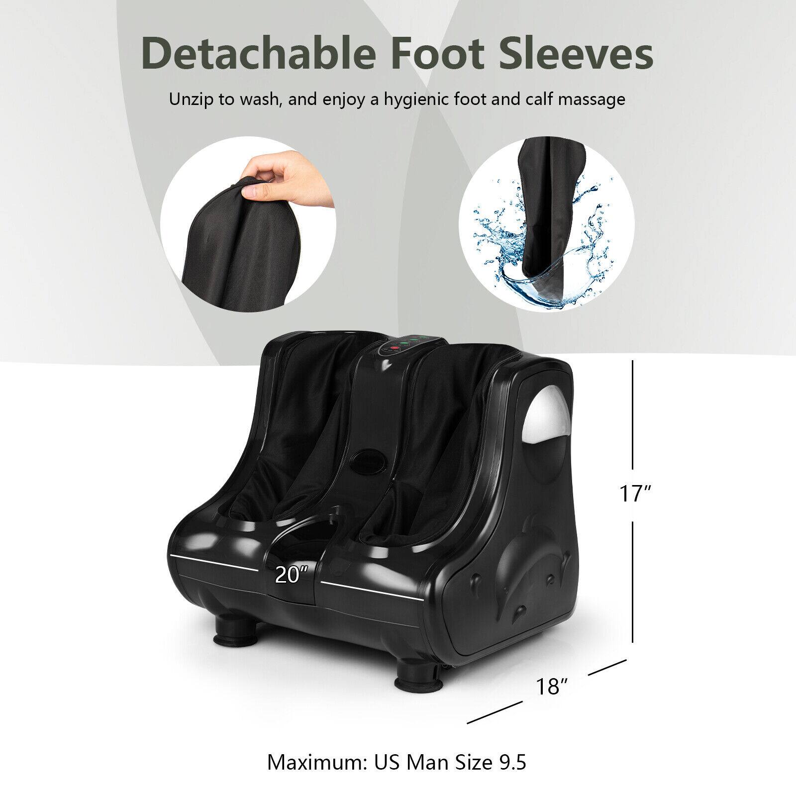 Detachable Foot Sleeves  
Unzip to wash, and enjoy a hygienic foot and calf massage  

17"  
20"  
18"  

Maximum: US Man Size 9.5