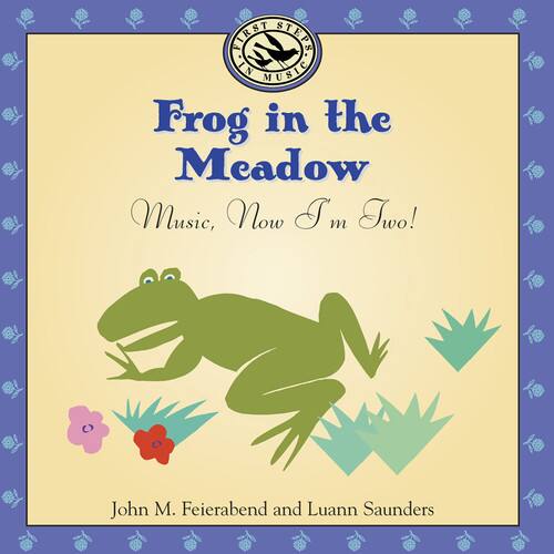 Frog in the Meadow  
Music, Now I'm Two!  

John M. Feierabend and Luann Saunders  

First Steps in Music