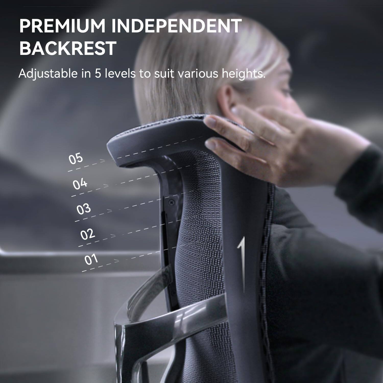 PREMIUM INDEPENDENT BACKREST  
Adjustable in 5 levels to suit various heights.  
05  
04  
03  
02  
01