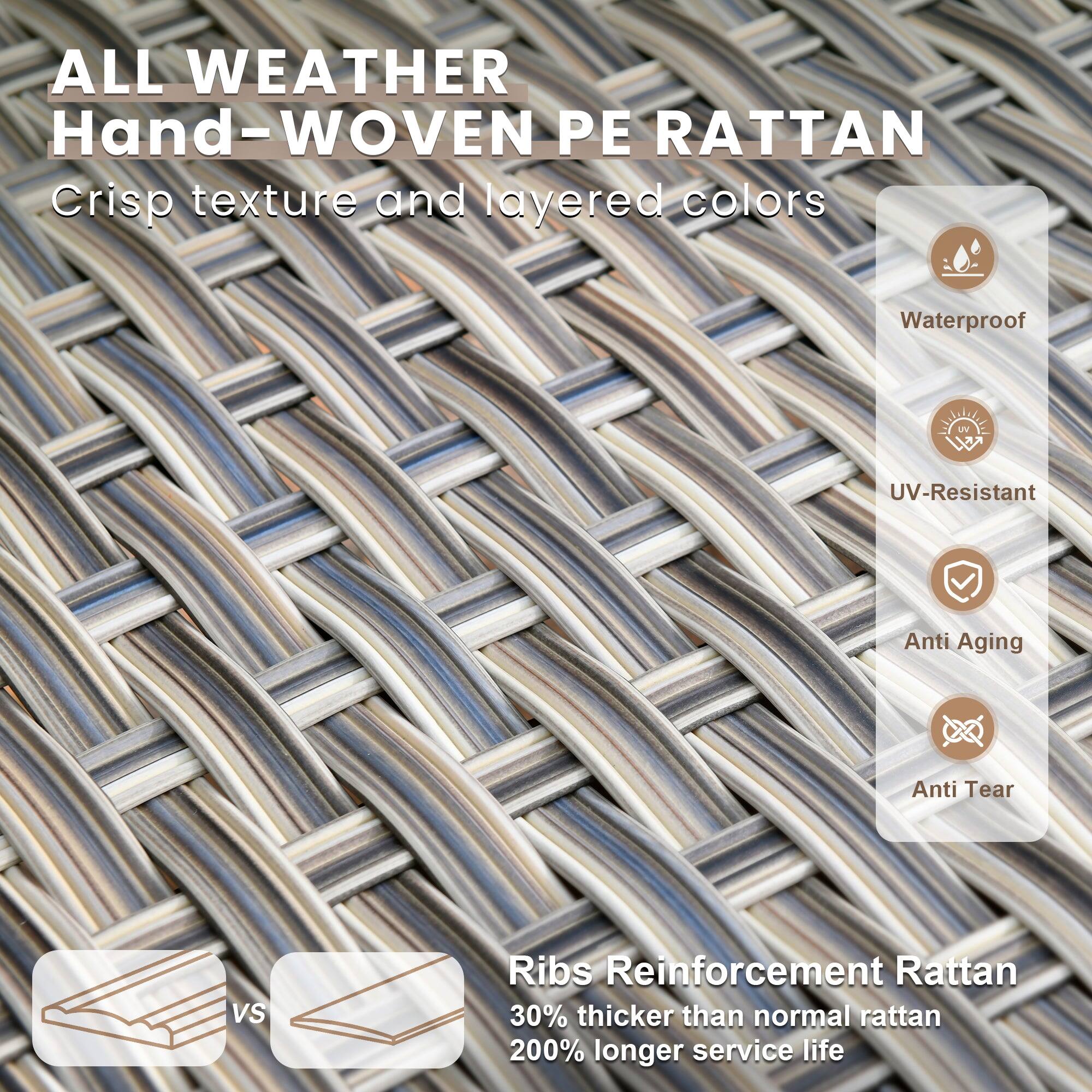 ALL WEATHER  
Hand-WOVEN PE RATTAN  
Crisp texture and layered colors  

- Waterproof  
- UV-Resistant  
- Anti Aging  
- Anti Tear  

Ribs Reinforcement Rattan  
30% thicker than normal rattan  
200% longer service life