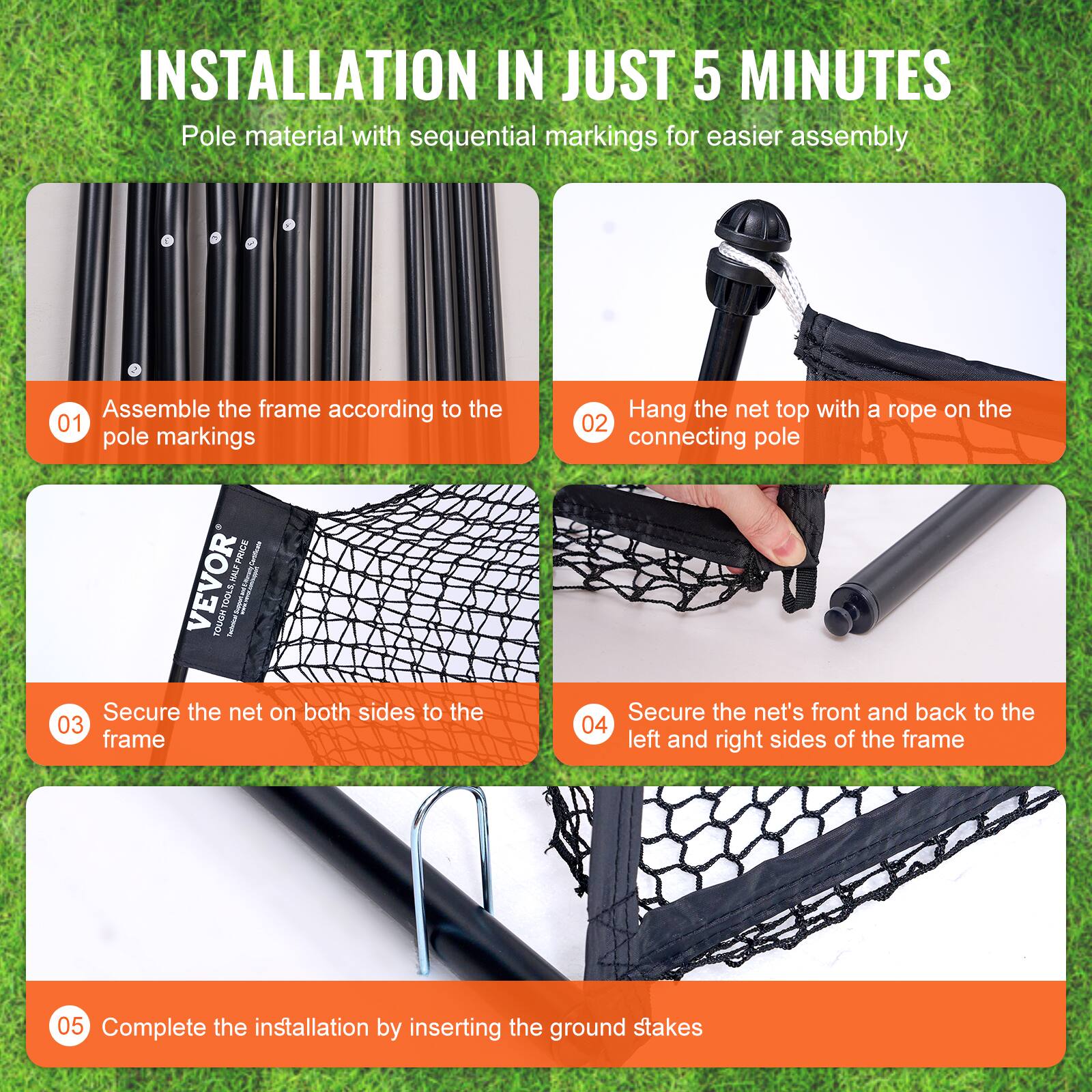 **INSTALLATION IN JUST 5 MINUTES**

Pole material with sequential markings for easier assembly

1. Assemble the frame according to the pole markings
2. Hang the net top with a rope on the connecting pole
3. Secure the net on both sides to the frame
4. Secure the net's front and back to the left and right sides of the frame
5. Complete the installation by inserting the ground stakes