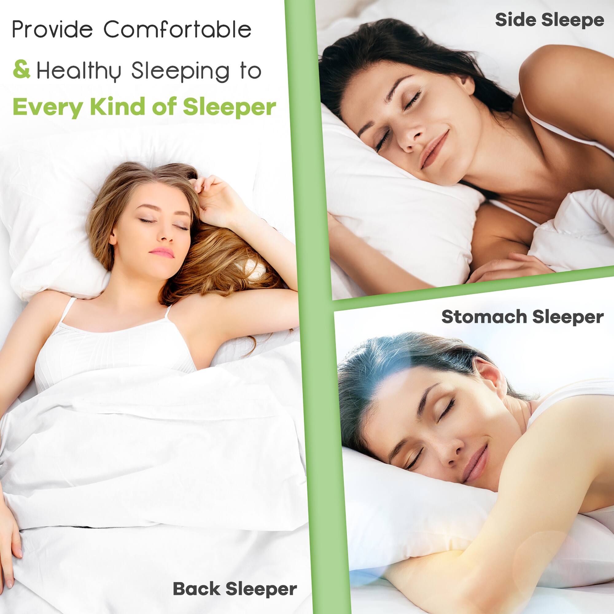 Provide Comfortable & Healthy Sleeping to Every Kind of Sleeper

- Back Sleeper
- Side Sleeper
- Stomach Sleeper