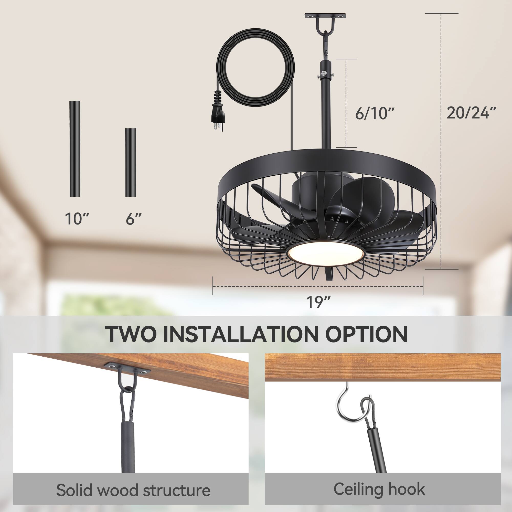 - 10"
- 6"
- 6/10"
- 20/24"
- 19"

TWO INSTALLATION OPTION

Solid wood structure

Ceiling hook