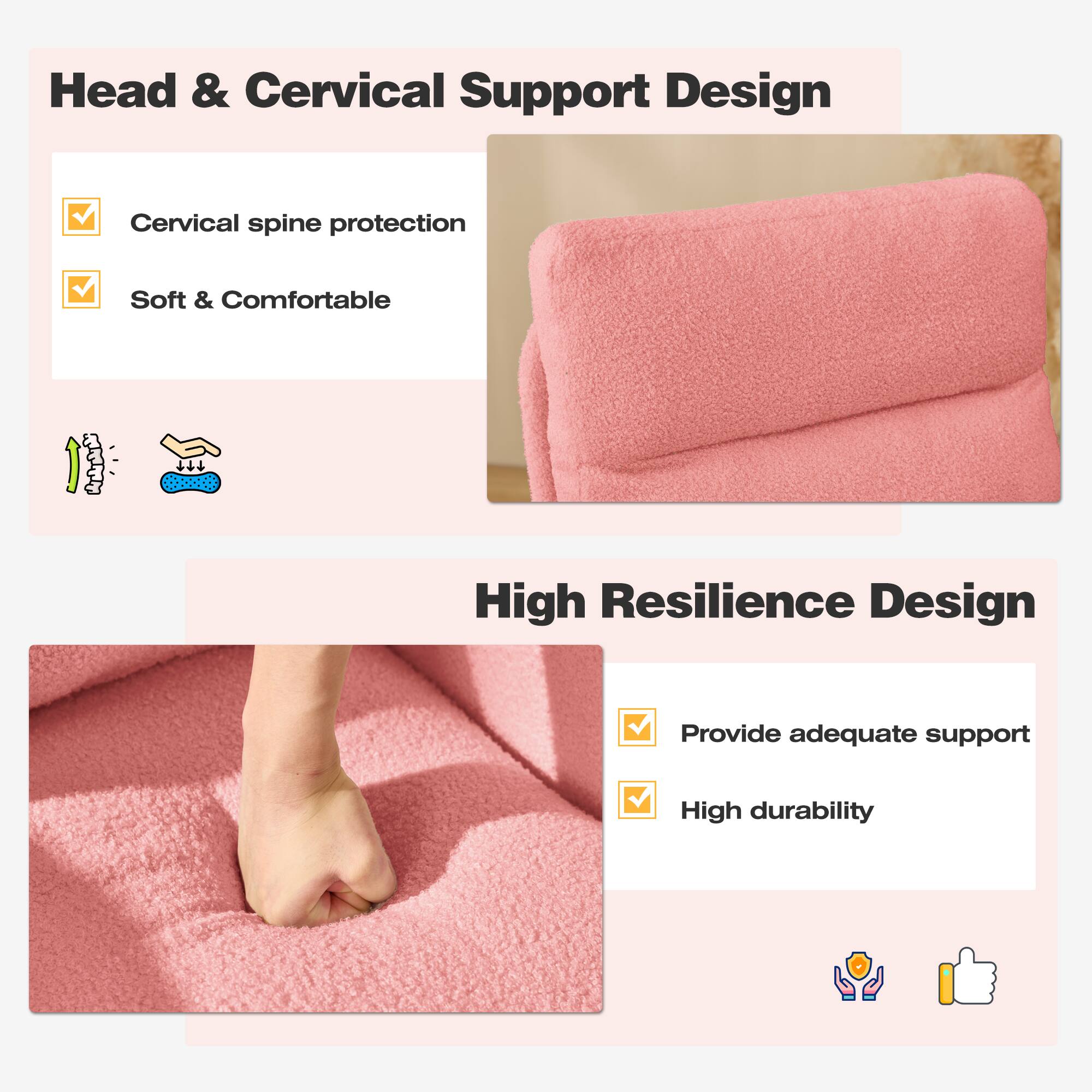 Head & Cervical Support Design  
- Cervical spine protection  
- Soft & Comfortable  

High Resilience Design  
- Provide adequate support  
- High durability
