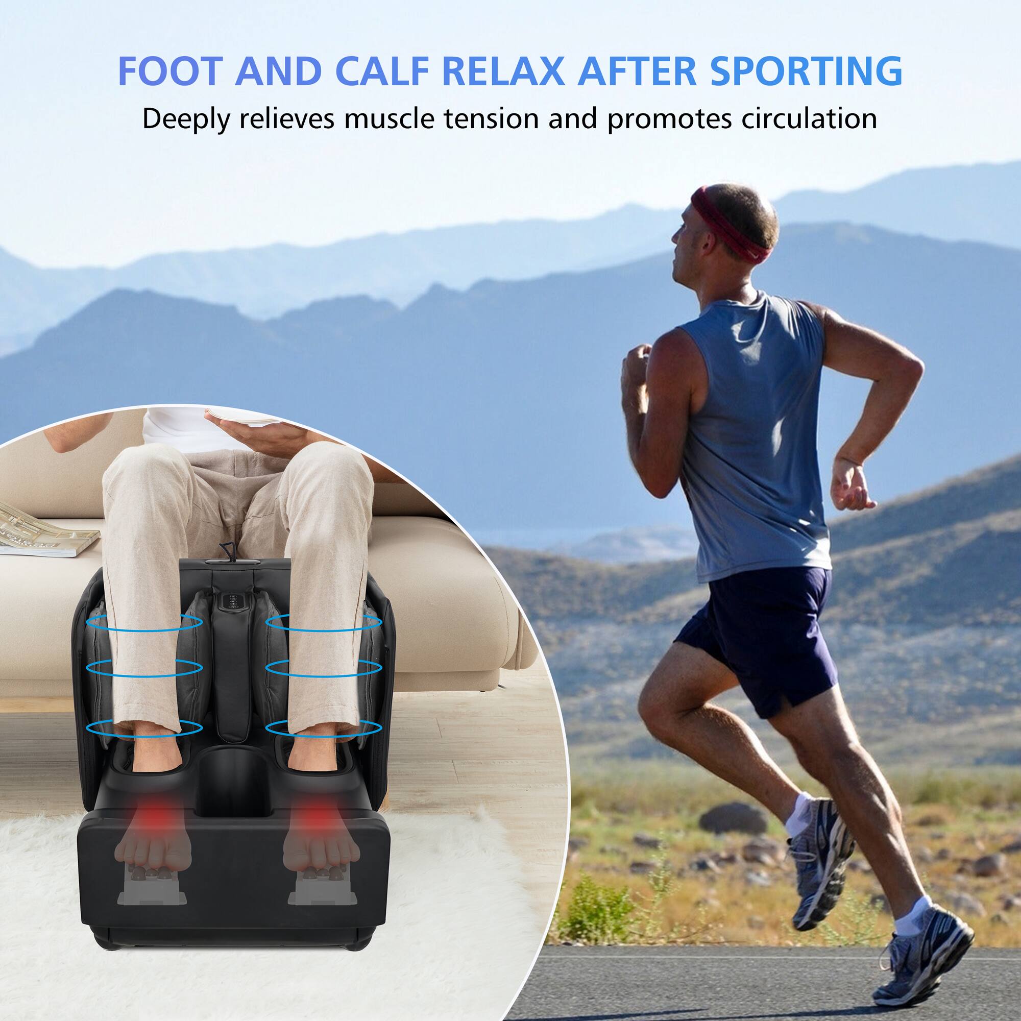 FOOT AND CALF RELAX AFTER SPORTING  
Deeply relieves muscle tension and promotes circulation