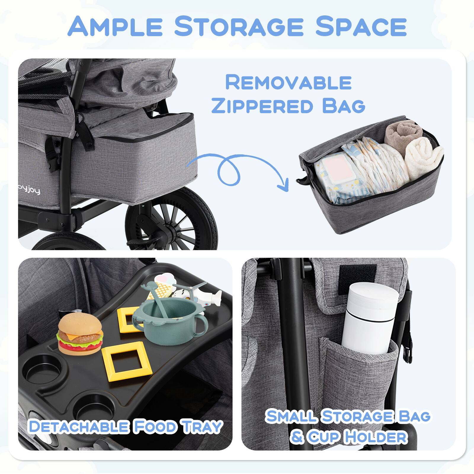 AMPLE STORAGE SPACE

- REMOVABLE ZIPPERED BAG
- DETACHABLE FOOD TRAY
- SMALL STORAGE BAG & CUP HOLDER